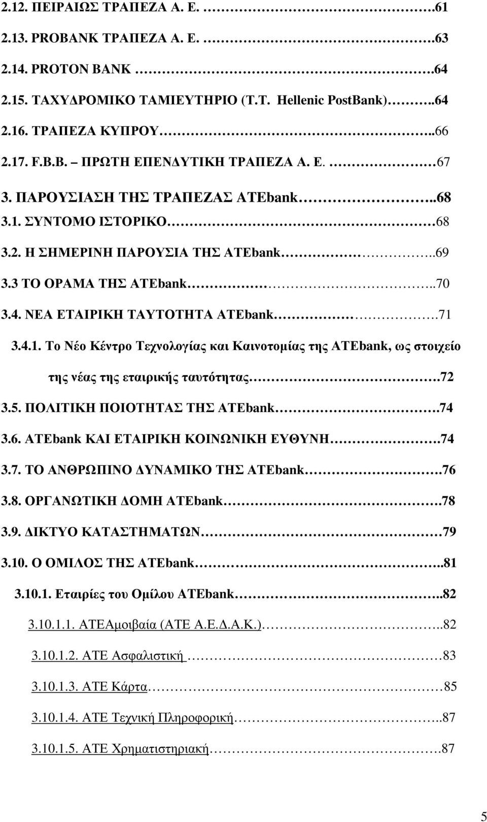 72 3.5. ΠΟΛΙΤΙΚΗ ΠΟΙΟΤΗΤΑΣ ΤΗΣ ΑΤΕbank.74 3.6. ΑΤΕbank ΚΑΙ ΕΤΑΙΡΙΚΗ ΚΟΙΝΩΝΙΚΗ ΕΥΘΥΝΗ.74 3.7. ΤΟ ΑΝΘΡΩΠΙΝΟ ΥΝΑΜΙΚΟ ΤΗΣ ΑΤΕbank.76 3.8. ΟΡΓΑΝΩΤΙΚΗ ΟΜΗ ΑΤΕbank.78 3.9. ΙΚΤΥΟ ΚΑΤΑΣΤΗΜΑΤΩΝ 79 3.10.