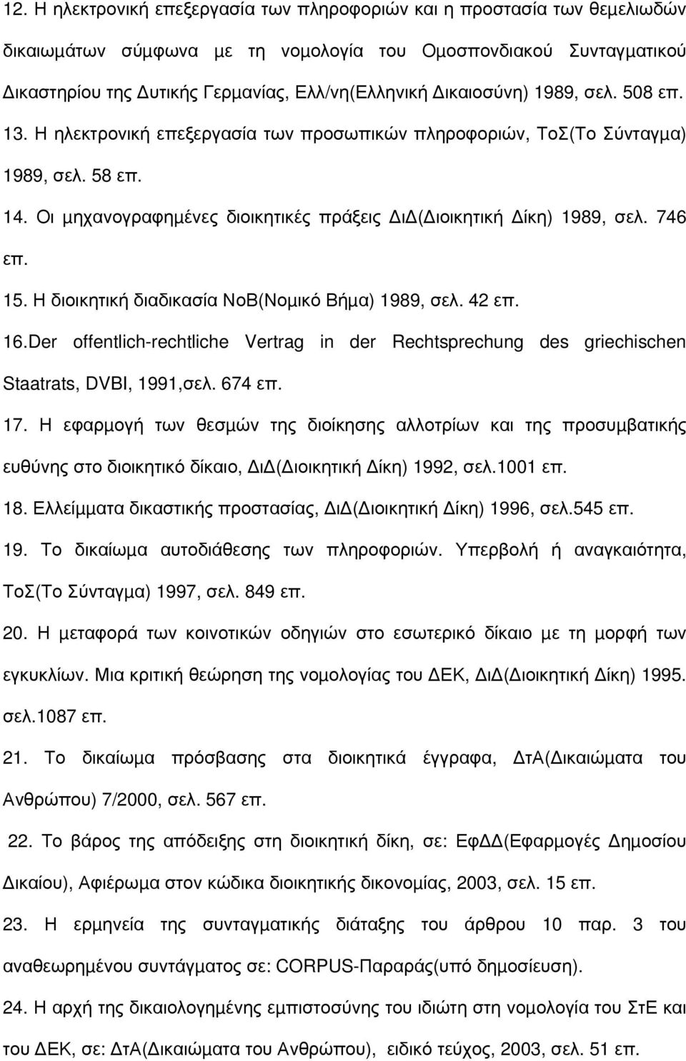 746 επ. 15. Η διοικητική διαδικασία ΝοΒ(Νοµικό Βήµα) 1989, σελ. 42 επ. 16.Der offentlich-rechtliche Vertrag in der Rechtsprechung des griechischen Staatrats, DVBI, 1991,σελ. 674 επ. 17.