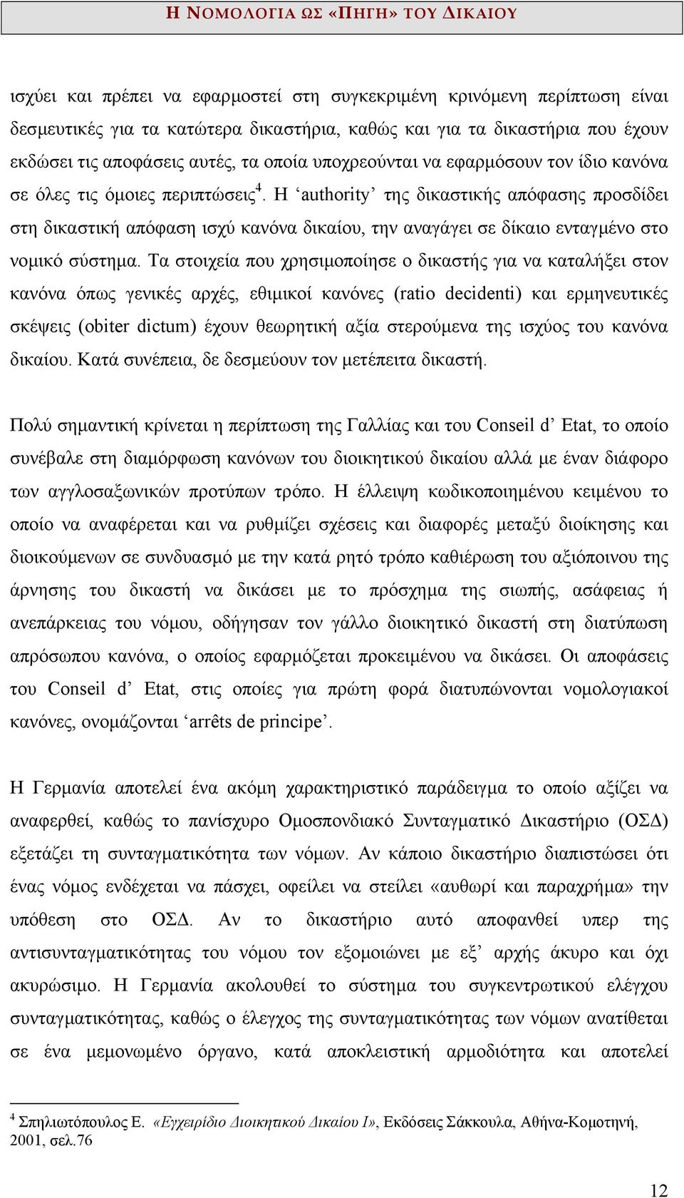 Η authority της δικαστικής απόφασης προσδίδει στη δικαστική απόφαση ισχύ κανόνα δικαίου, την αναγάγει σε δίκαιο ενταγµένο στο νοµικό σύστηµα.