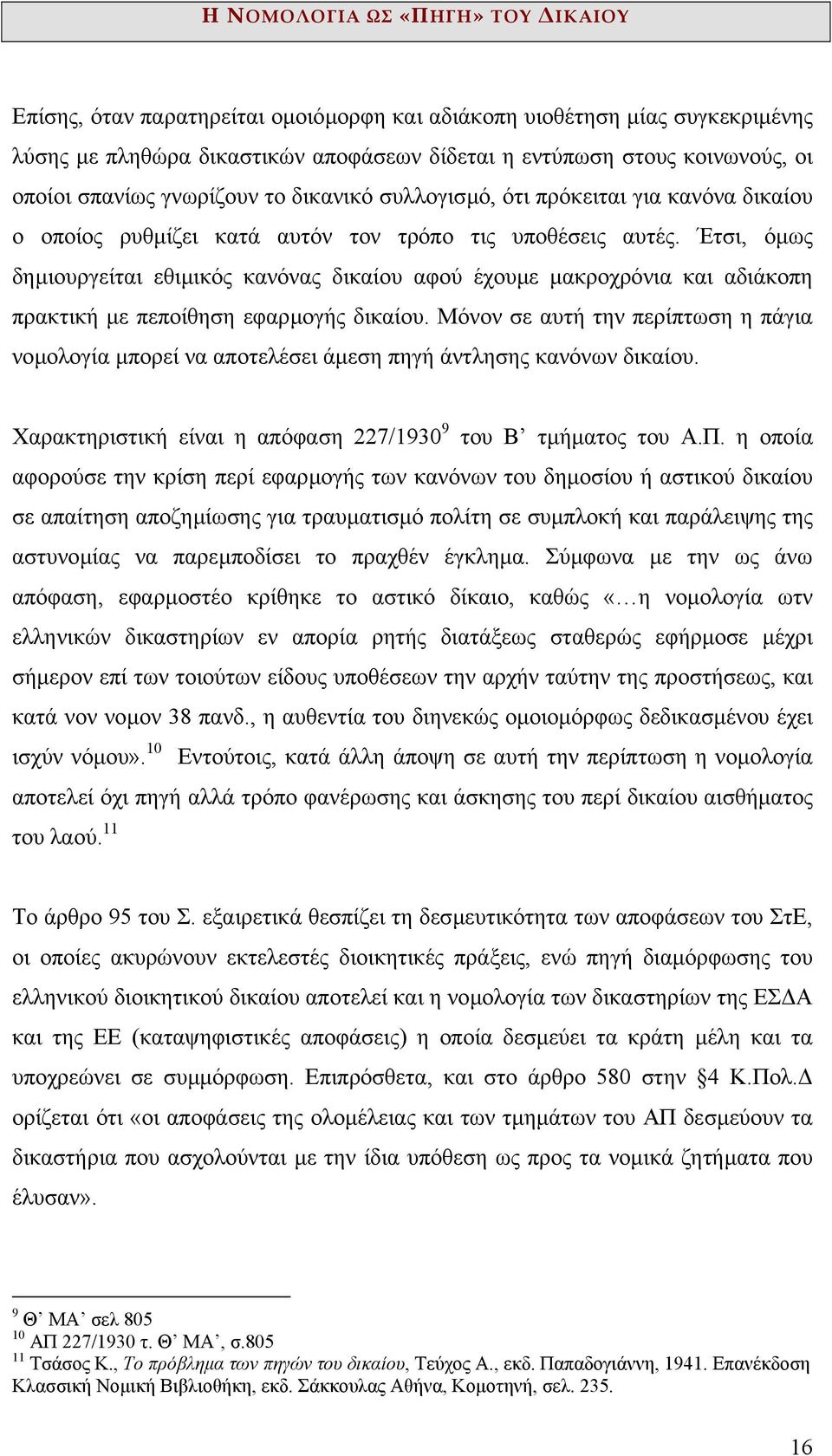 Έτσι, όµως δηµιουργείται εθιµικός κανόνας δικαίου αφού έχουµε µακροχρόνια και αδιάκοπη πρακτική µε πεποίθηση εφαρµογής δικαίου.