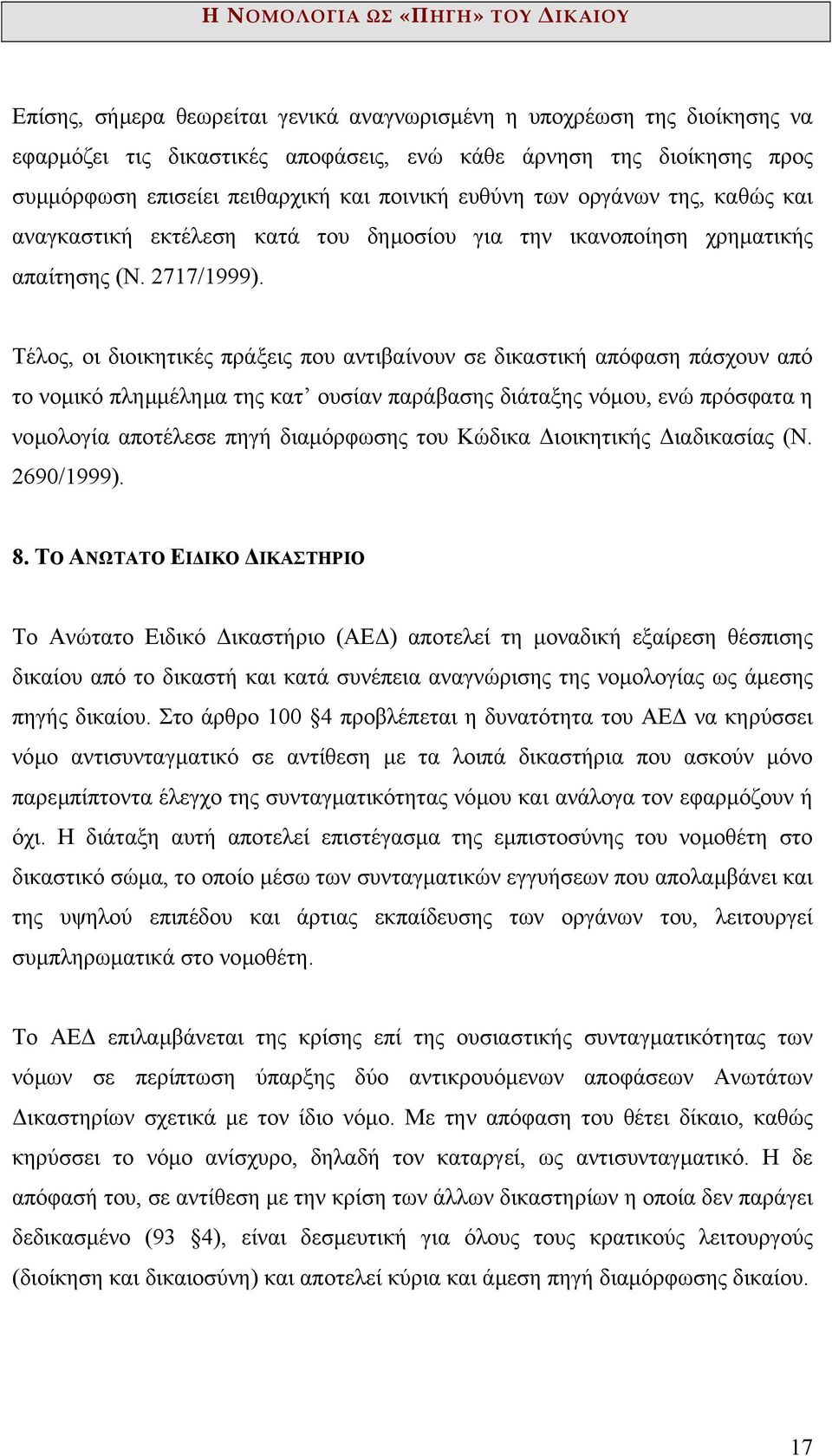 Τέλος, οι διοικητικές πράξεις που αντιβαίνουν σε δικαστική απόφαση πάσχουν από το νοµικό πληµµέληµα της κατ ουσίαν παράβασης διάταξης νόµου, ενώ πρόσφατα η νοµολογία αποτέλεσε πηγή διαµόρφωσης του