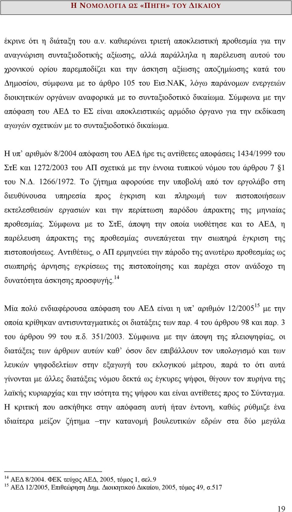 καθιερώνει τριετή αποκλειστική προθεσµία για την αναγνώριση συνταξιοδοτικής αξίωσης, αλλά παράλληλα η παρέλευση αυτού του χρονικού ορίου παρεµποδίζει και την άσκηση αξίωσης αποζηµίωσης κατά του