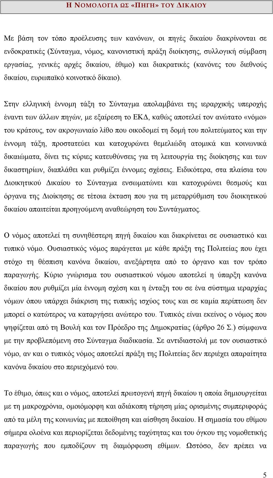 Στην ελληνική έννοµη τάξη το Σύνταγµα απολαµβάνει της ιεραρχικής υπεροχής έναντι των άλλων πηγών, µε εξαίρεση το ΕΚ, καθώς αποτελεί τον ανώτατο «νόµο» του κράτους, τον ακρογωνιαίο λίθο που οικοδοµεί