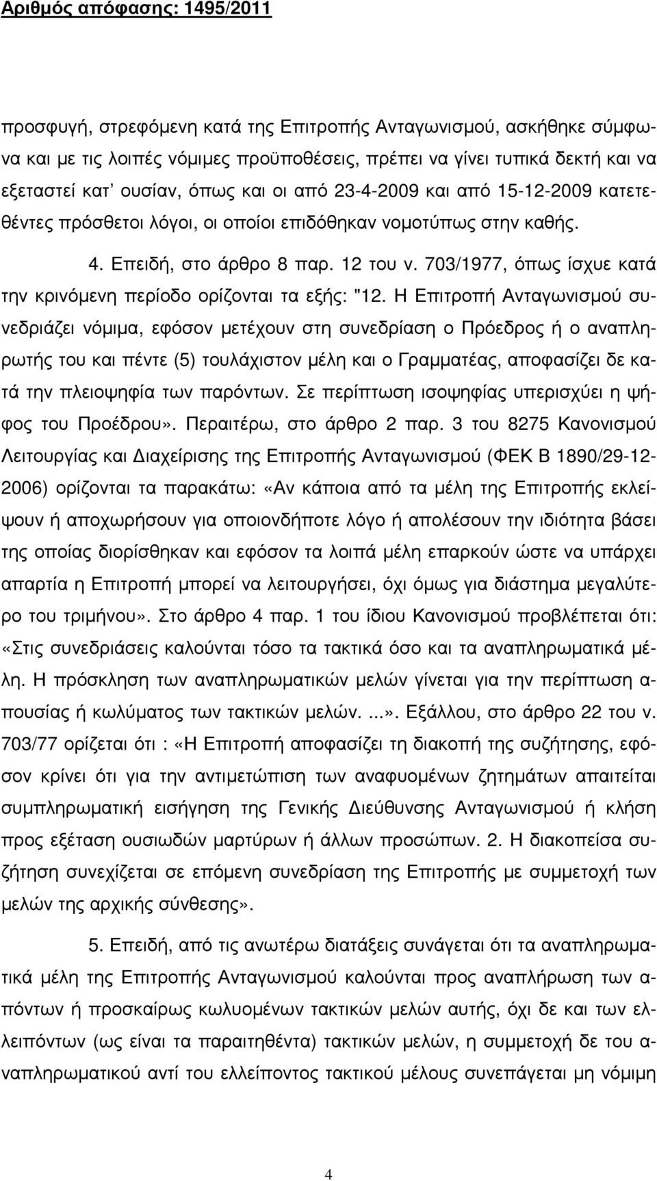 Η Επιτροπή Ανταγωνισµού συνεδριάζει νόµιµα, εφόσον µετέχουν στη συνεδρίαση ο Πρόεδρος ή ο αναπληρωτής του και πέντε (5) τουλάχιστον µέλη και ο Γραµµατέας, αποφασίζει δε κατά την πλειοψηφία των