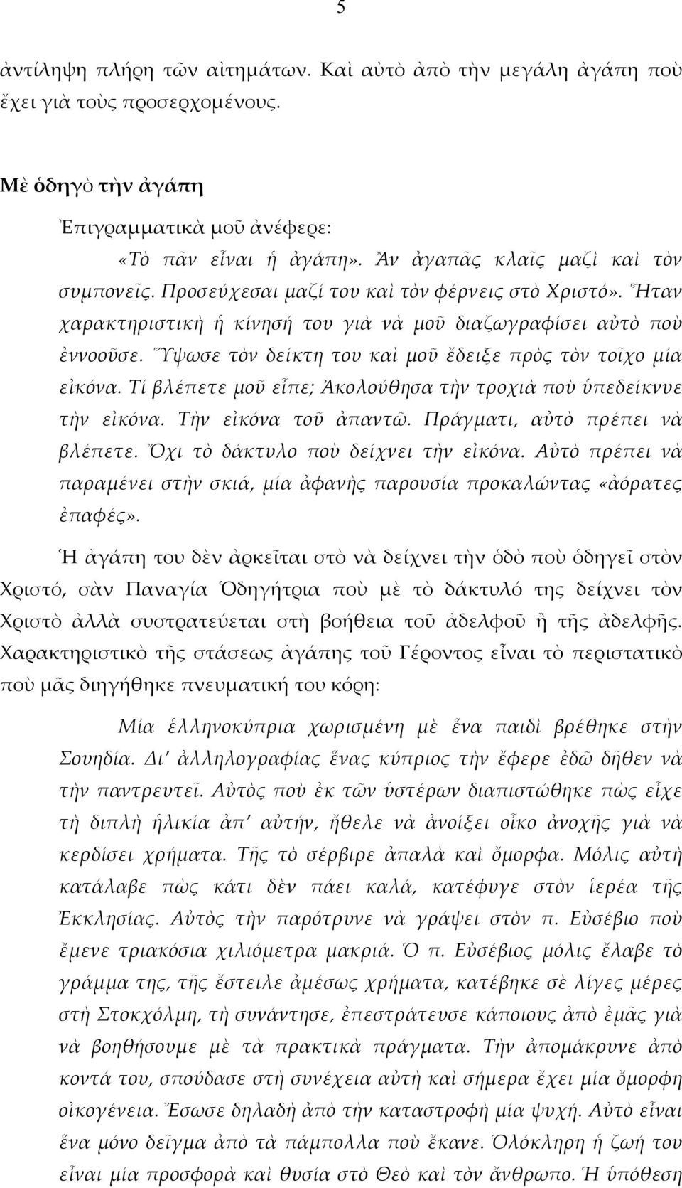 Ὕψωσε τὸν δείκτη του καὶ μοῦ ἔδειξε πρὸς τὸν τοῖχο μία εἰκόνα. Τί βλέπετε μοῦ εἶπε; Ἀκολούθησα τὴν τροχιὰ ποὺ ὑπεδείκνυε τὴν εἰκόνα. Τὴν εἰκόνα τοῦ ἀπαντῶ. Πράγματι, αὐτὸ πρέπει νὰ βλέπετε.