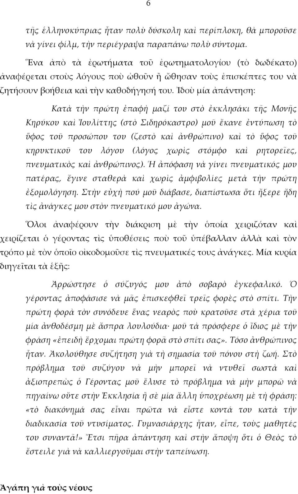 Ἰδοὺ μία ἀπάντηση: Κατὰ τὴν πρώτη ἐπαφὴ μαζί του στὸ ἐκκλησάκι τῆς Μονῆς Κηρύκου καὶ Ἰουλίττης (στὸ Σιδηρόκαστρο) μοῦ ἔκανε ἐντύπωση τὸ ὕφος τοῦ προσώπου του (ζεστὸ καὶ ἀνθρώπινο) καὶ τὸ ὕφος τοῦ