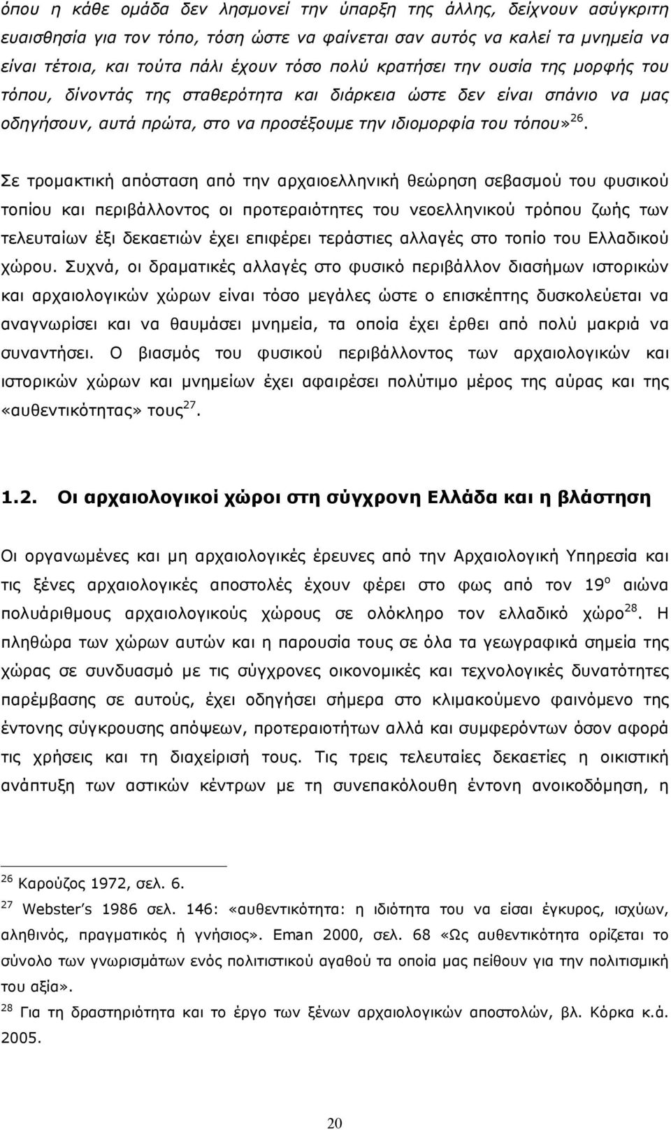 Σε τροµακτική απόσταση από την αρχαιοελληνική θεώρηση σεβασµού του φυσικού τοπίου και περιβάλλοντος οι προτεραιότητες του νεοελληνικού τρόπου ζωής των τελευταίων έξι δεκαετιών έχει επιφέρει τεράστιες