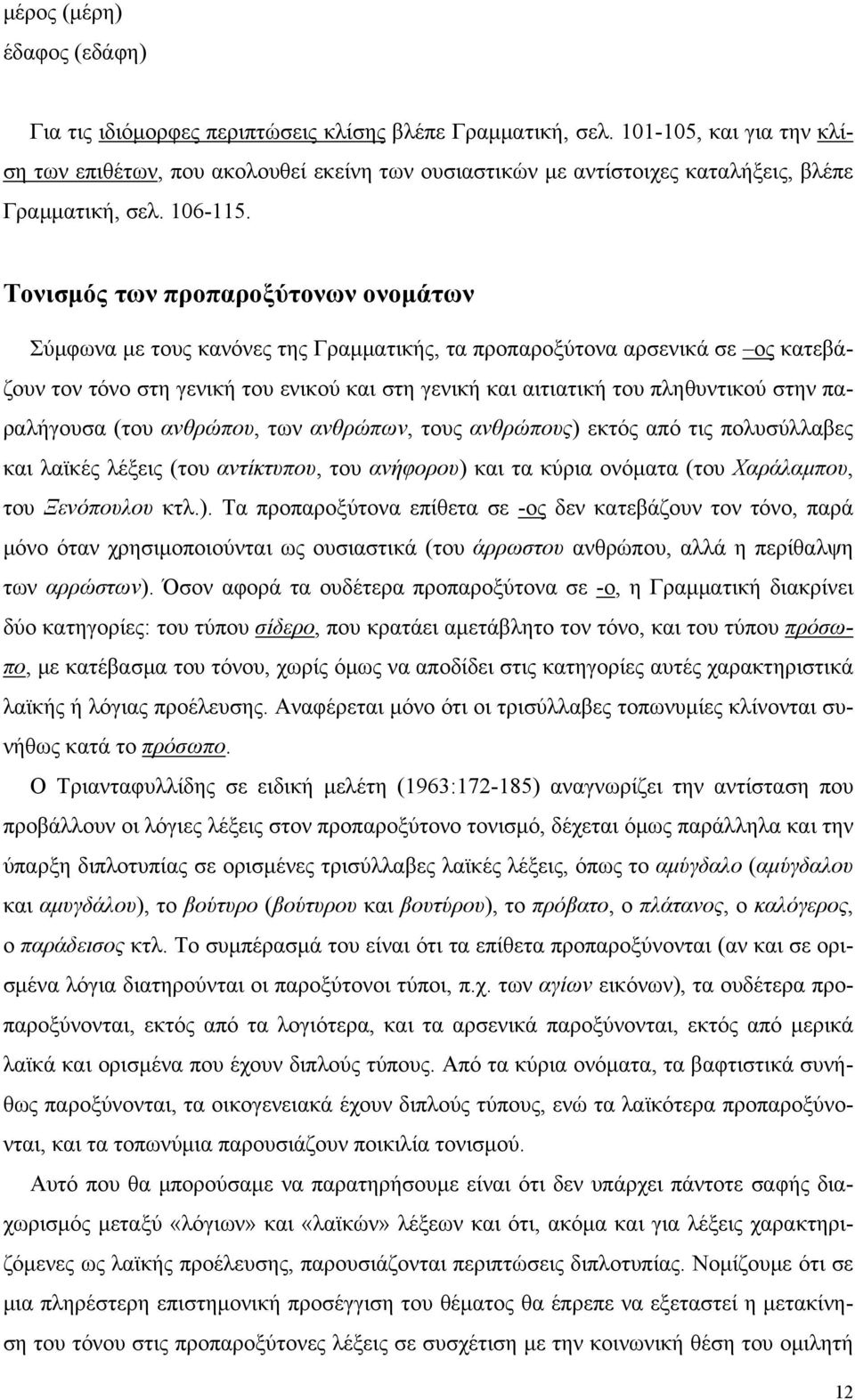 Τονισμός των προπαροξύτονων ονομάτων Σύμφωνα με τους κανόνες της Γραμματικής, τα προπαροξύτονα αρσενικά σε ος κατεβάζουν τον τόνο στη γενική του ενικού και στη γενική και αιτιατική του πληθυντικού