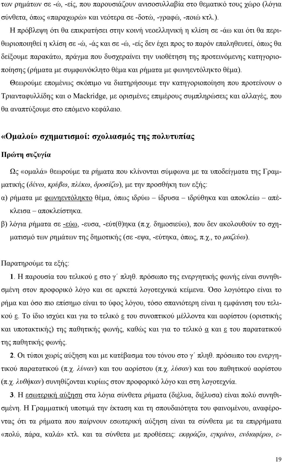 πράγμα που δυσχεραίνει την υιοθέτηση της προτεινόμενης κατηγοριοποίησης (ρήματα με συμφωνόκλητο θέμα και ρήματα με φωνηεντόληκτο θέμα).