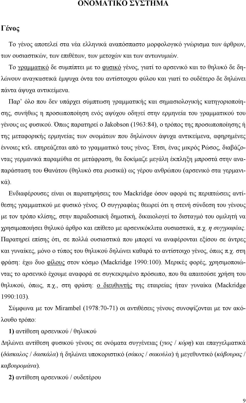 Παρ όλο που δεν υπάρχει σύμπτωση γραμματικής και σημασιολογικής κατηγοριοποίησης, συνήθως η προσωποποίηση ενός αψύχου οδηγεί στην ερμηνεία του γραμματικού του γένους ως φυσικού.