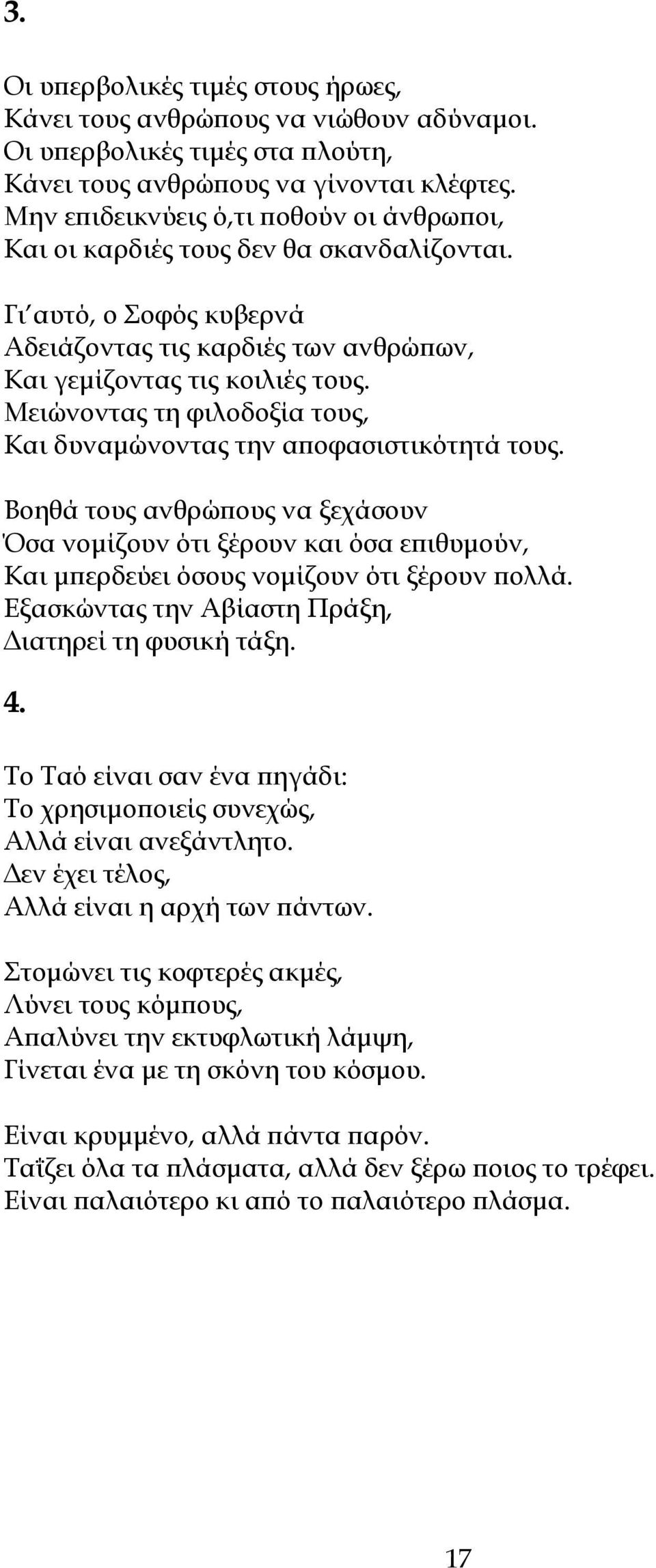 Μειώνοντας τη φιλοδοξία τους, Και δυναμώνοντας την αποφασιστικότητά τους. Βοηθά τους ανθρώπους να ξεχάσουν Όσα νομίζουν ότι ξέρουν και όσα επιθυμούν, Και μπερδεύει όσους νομίζουν ότι ξέρουν πολλά.