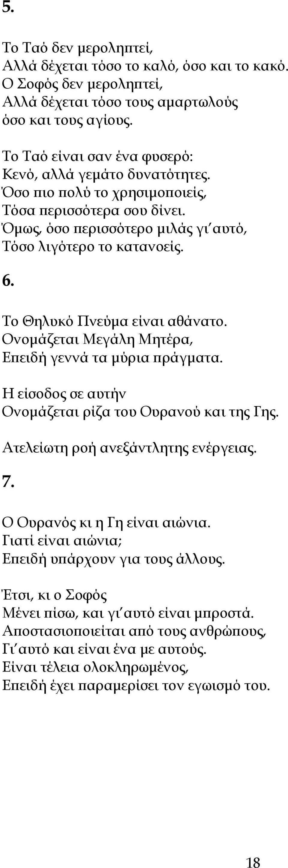 Το Θηλυκό Πνεύμα είναι αθάνατο. Ονομάζεται Μεγάλη Μητέρα, Επειδή γεννά τα μύρια πράγματα. Η είσοδος σε αυτήν Ονομάζεται ρίζα του Ουρανού και της Γης. Ατελείωτη ροή ανεξάντλητης ενέργειας. 7.