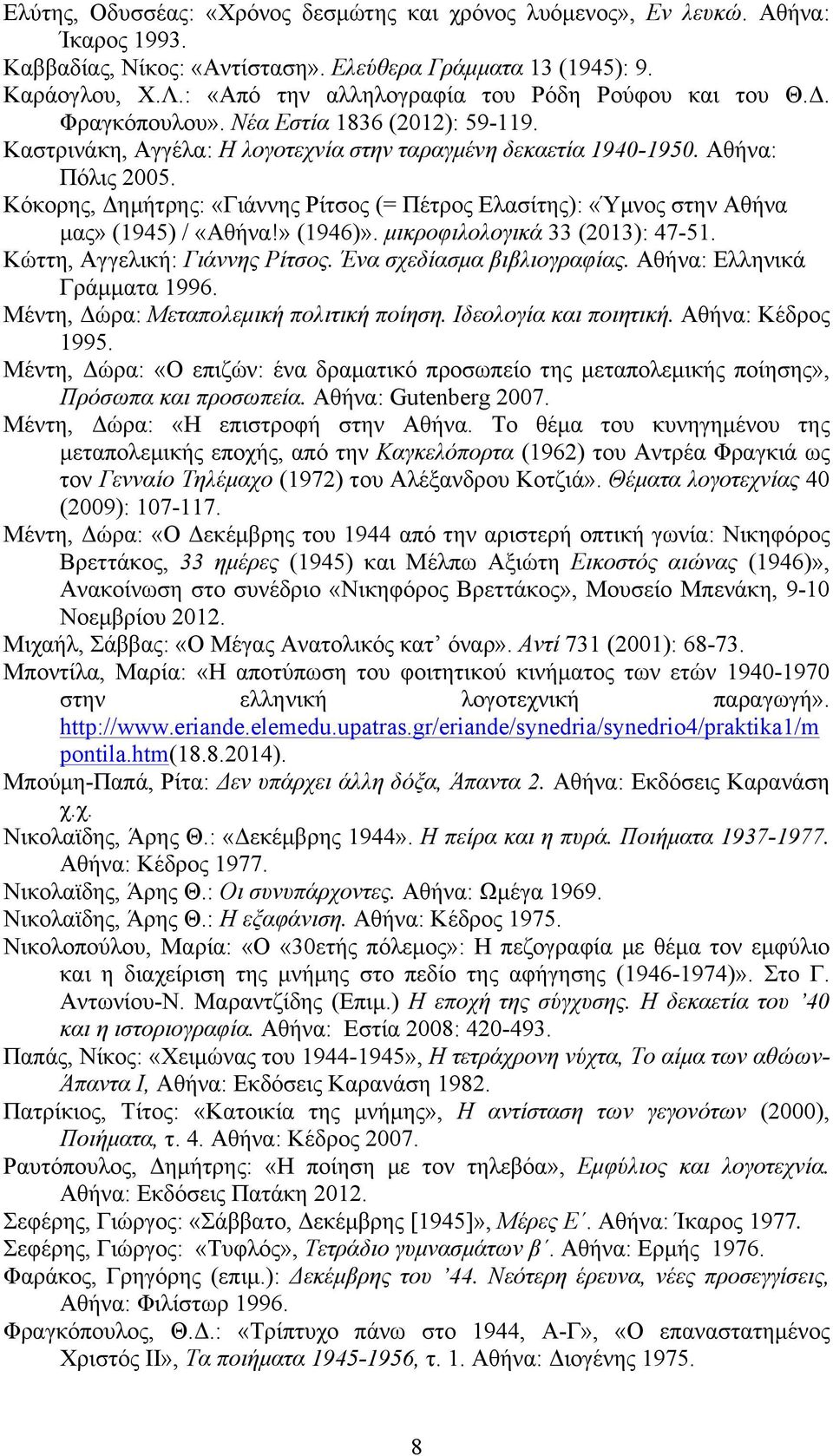 Κόκορης, Δηµήτρης: «Γιάννης Ρίτσος (= Πέτρος Ελασίτης): «Ύµνος στην Αθήνα µας» (1945) / «Αθήνα!» (1946)». µικροφιλολογικά 33 (2013): 47-51. Κώττη, Αγγελική: Γιάννης Ρίτσος.