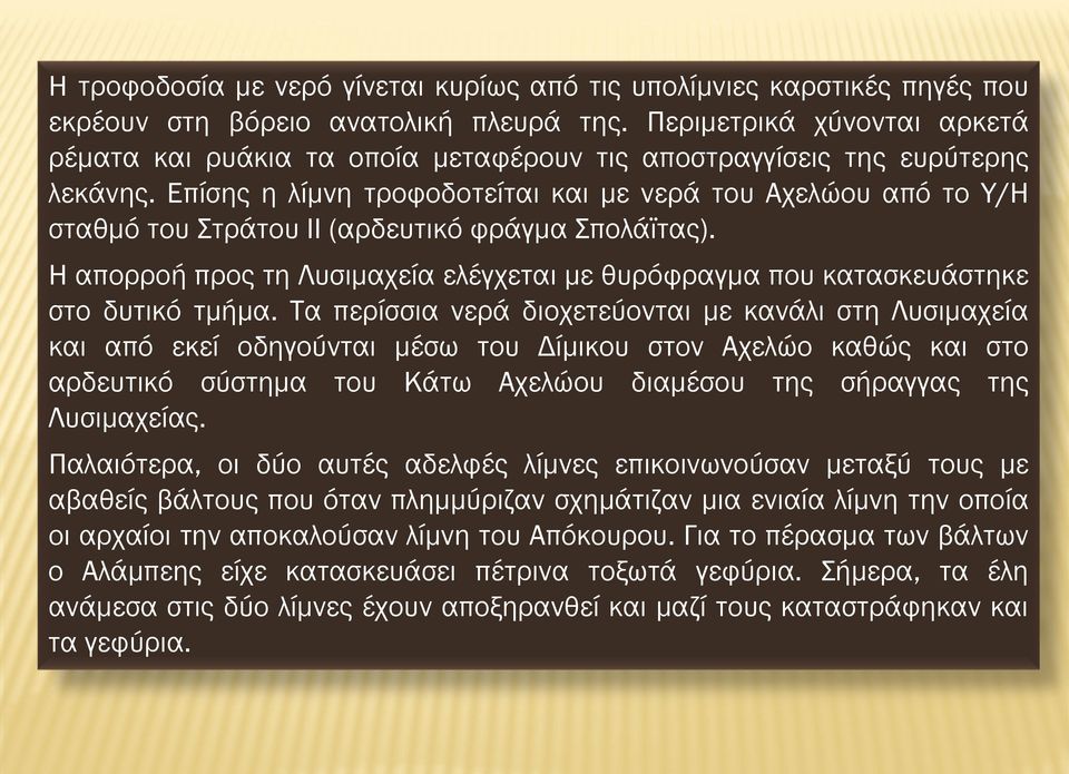 Επίσης η λίμνη τροφοδοτείται και με νερά του Αχελώου από το Υ/Η σταθμό του Στράτου ΙΙ (αρδευτικό φράγμα Σπολάϊτας).