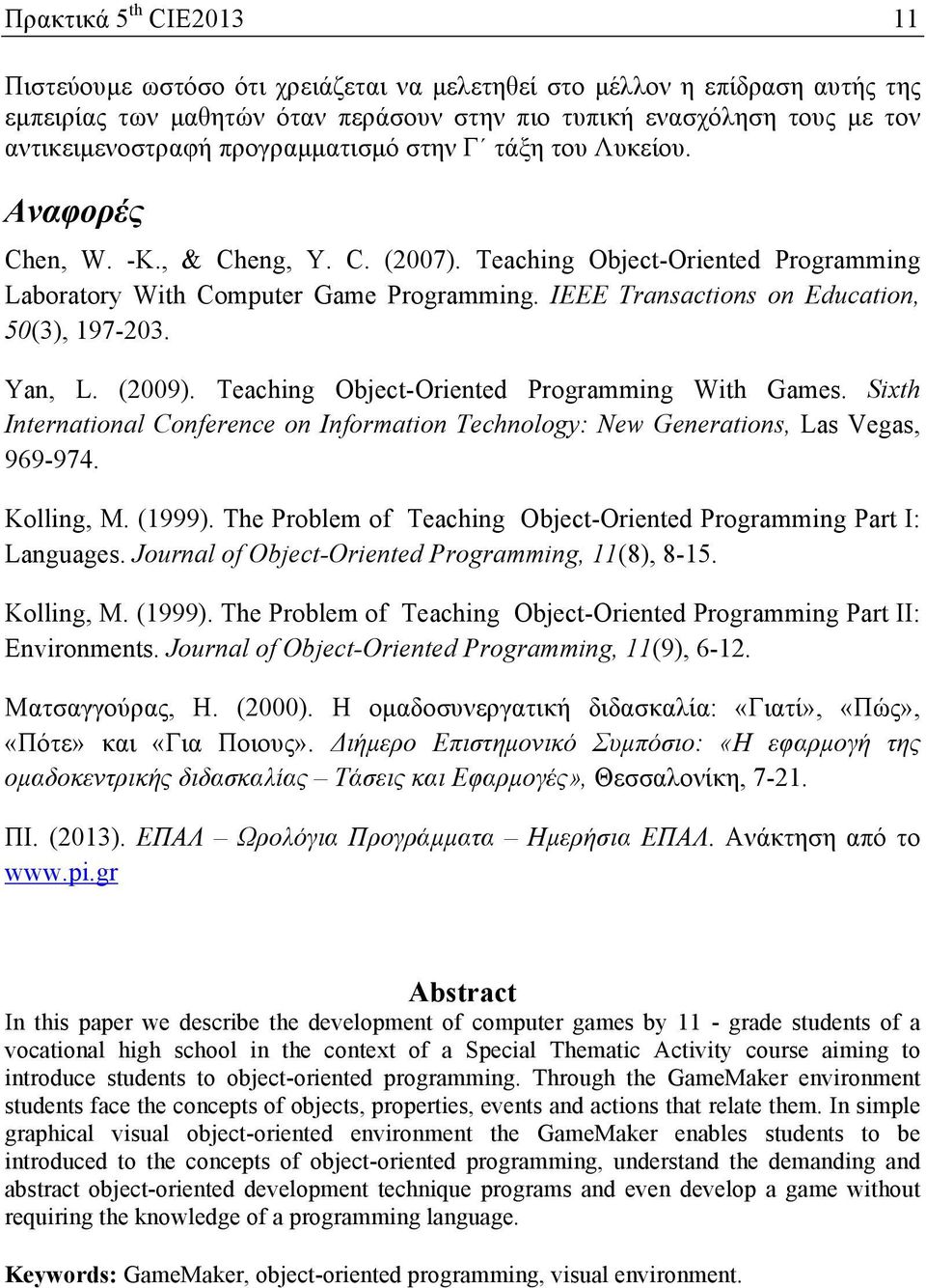 IEEE Transactions on Education, 50(3), 197-203. Yan, L. (2009). Teaching Object-Oriented Programming With Games.