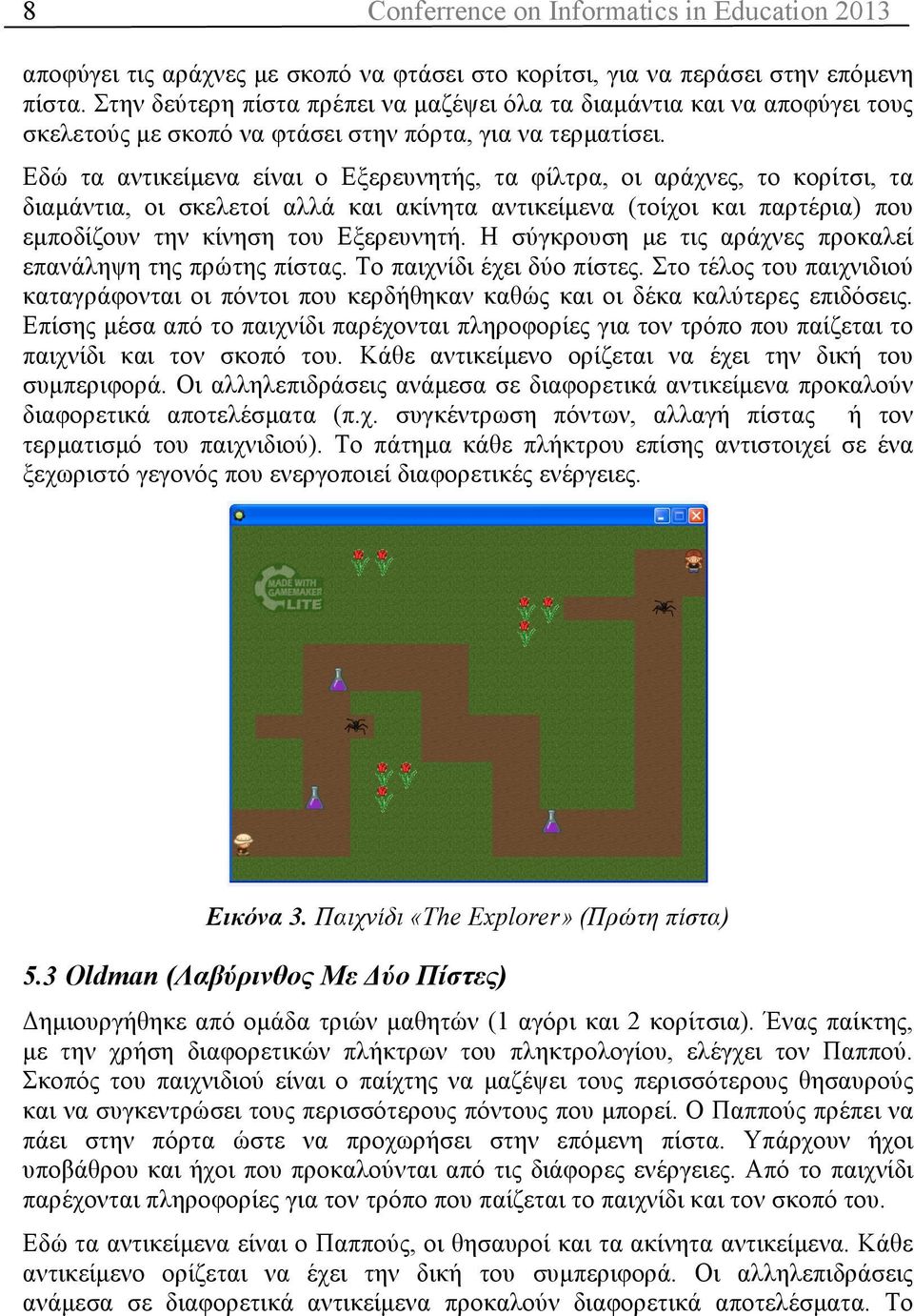 Εδώ τα αντικείµενα είναι ο Εξερευνητής, τα φίλτρα, οι αράχνες, το κορίτσι, τα διαµάντια, οι σκελετοί αλλά και ακίνητα αντικείµενα (τοίχοι και παρτέρια) που εµποδίζουν την κίνηση του Εξερευνητή.