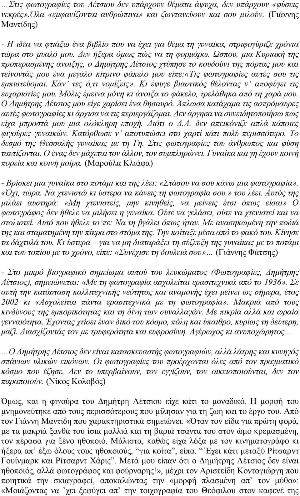 Ώσπου, μια Κυριακή της προπερασμένης άνοιξης, ο Δημήτρης Λέτσιος χτύπησε το κουδούνι της πόρτας μου και τείνοντάς μου ένα μεγάλο κίτρινο φάκελο μου είπε:«τις φωτογραφίες αυτές σου τις εμπιστεύομαι.