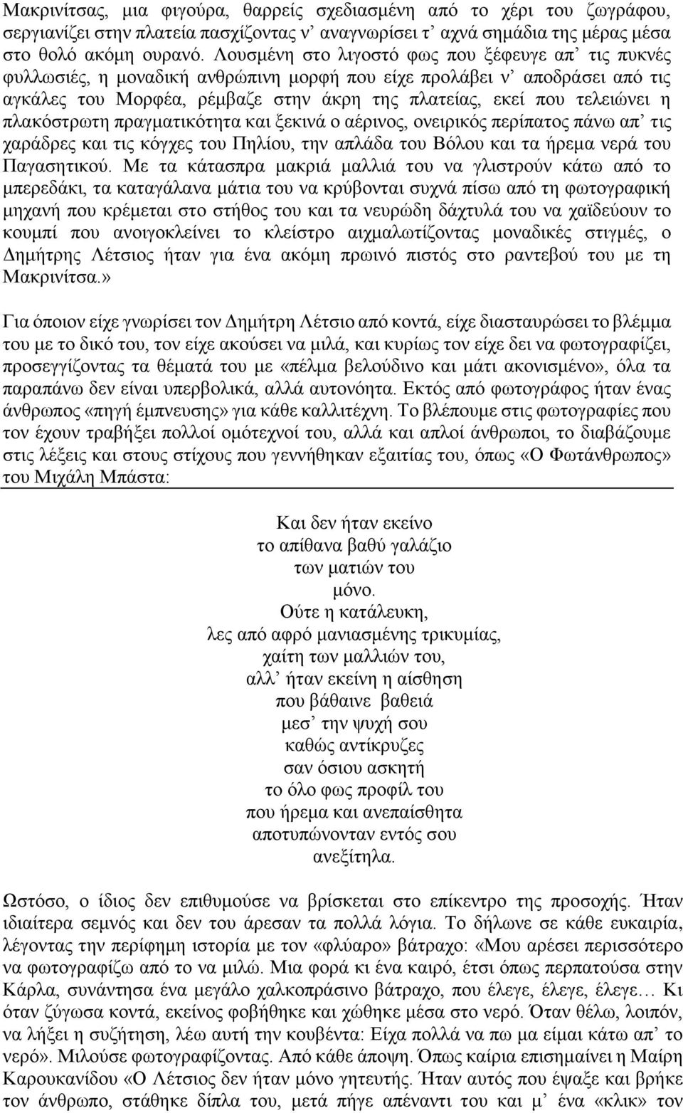 πλακόστρωτη πραγματικότητα και ξεκινά ο αέρινος, ονειρικός περίπατος πάνω απ τις χαράδρες και τις κόγχες του Πηλίου, την απλάδα του Βόλου και τα ήρεμα νερά του Παγασητικού.