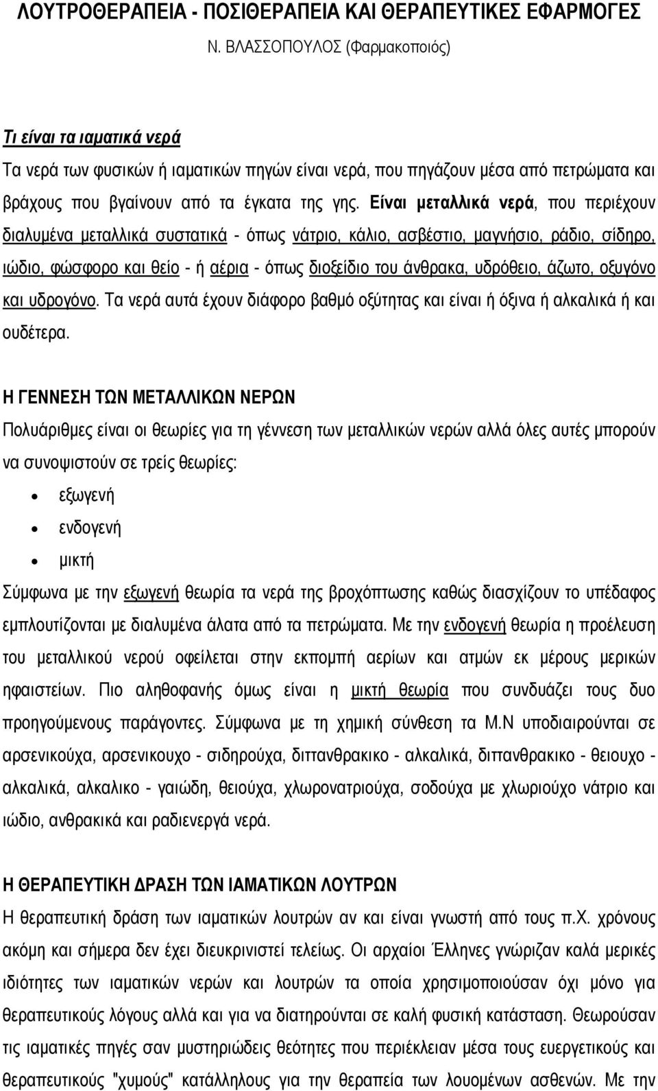 Είναι μεταλλικά νερά, που περιέχουν διαλυμένα μεταλλικά συστατικά - όπως νάτριο, κάλιο, ασβέστιο, μαγνήσιο, ράδιο, σίδηρο, ιώδιο, φώσφορο και θείο - ή αέρια - όπως διοξείδιο του άνθρακα, υδρόθειο,