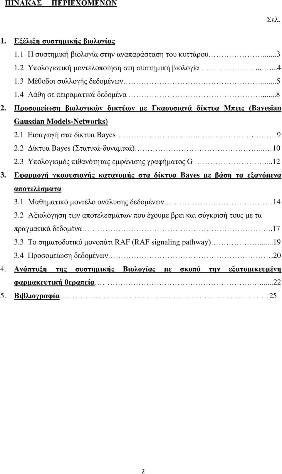 .. 9 2.2 Δίκτυα Bayes (Στατικά-δυναμικά)... 10 2.3 Υπολογισμός πιθανότητας εμφάνισης γραφήματος G...12 3. Εφαρμογή γκαουσιανής κατανομής στα δίκτυα Bayes με βάση τα εξαγόμενα αποτελέσματα 3.