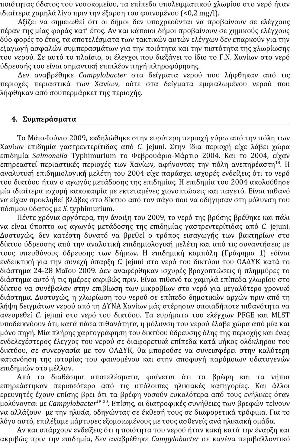 Αν και κάποιοι δήμοι προβαίνουν σε χημικούς ελέγχους δύο φορές το έτος, τα αποτελέσματα των τακτικών αυτών ελέγχων δεν επαρκούν για την εξαγωγή ασφαλών συμπερασμάτων για την ποιότητα και την