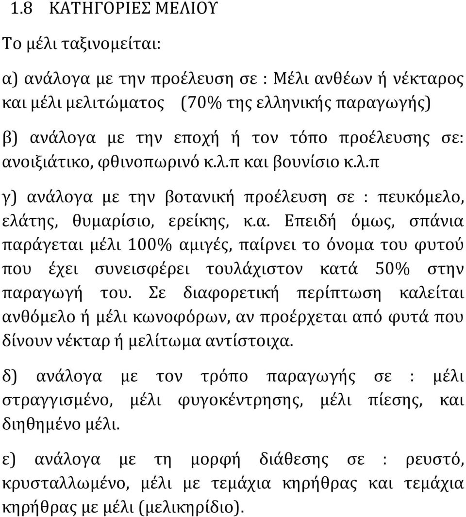 Σε διαφορετική περίπτωση καλείται ανθόμελο ή μέλι κωνοφόρων, αν προέρχεται από φυτά που δίνουν νέκταρ ή μελίτωμα αντίστοιχα.