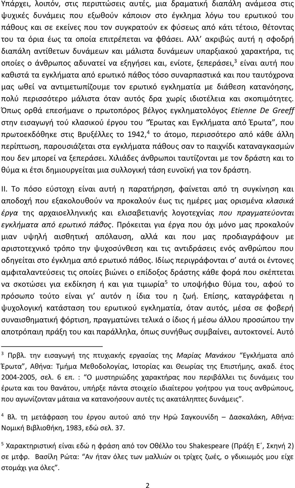 Αλλ ακριβώς αυτή η σφοδρή διαπάλη αντίθετων δυνάμεων και μάλιστα δυνάμεων υπαρξιακού χαρακτήρα, τις οποίες ο άνθρωπος αδυνατεί να εξηγήσει και, ενίοτε, ξεπεράσει, 3 είναι αυτή που καθιστά τα