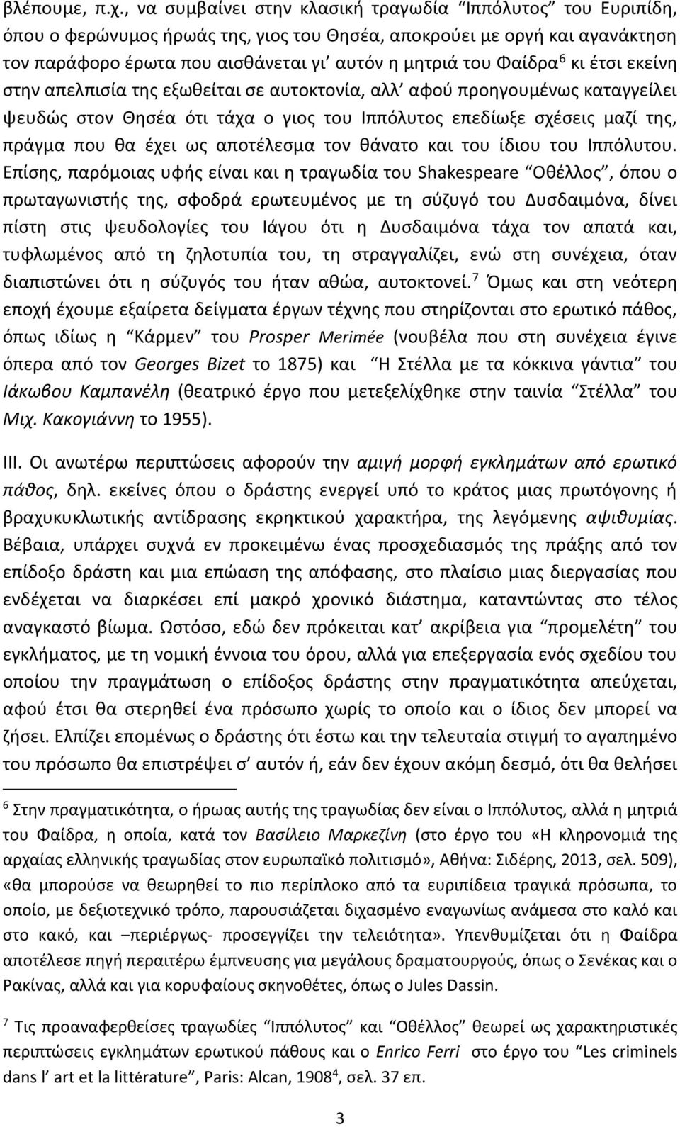 Φαίδρα 6 κι έτσι εκείνη στην απελπισία της εξωθείται σε αυτοκτονία, αλλ αφού προηγουμένως καταγγείλει ψευδώς στον Θησέα ότι τάχα ο γιος του Ιππόλυτος επεδίωξε σχέσεις μαζί της, πράγμα που θα έχει ως