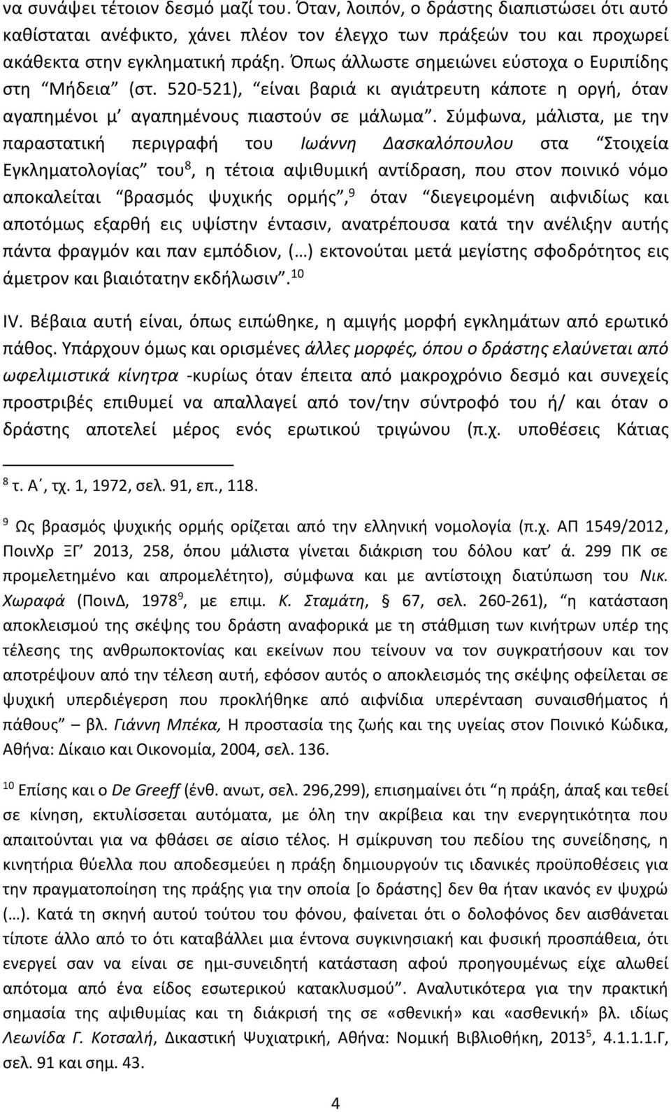 Σύμφωνα, μάλιστα, με την παραστατική περιγραφή του Ιωάννη Δασκαλόπουλου στα Στοιχεία Εγκληματολογίας του 8, η τέτοια αψιθυμική αντίδραση, που στον ποινικό νόμο αποκαλείται βρασμός ψυχικής ορμής, 9