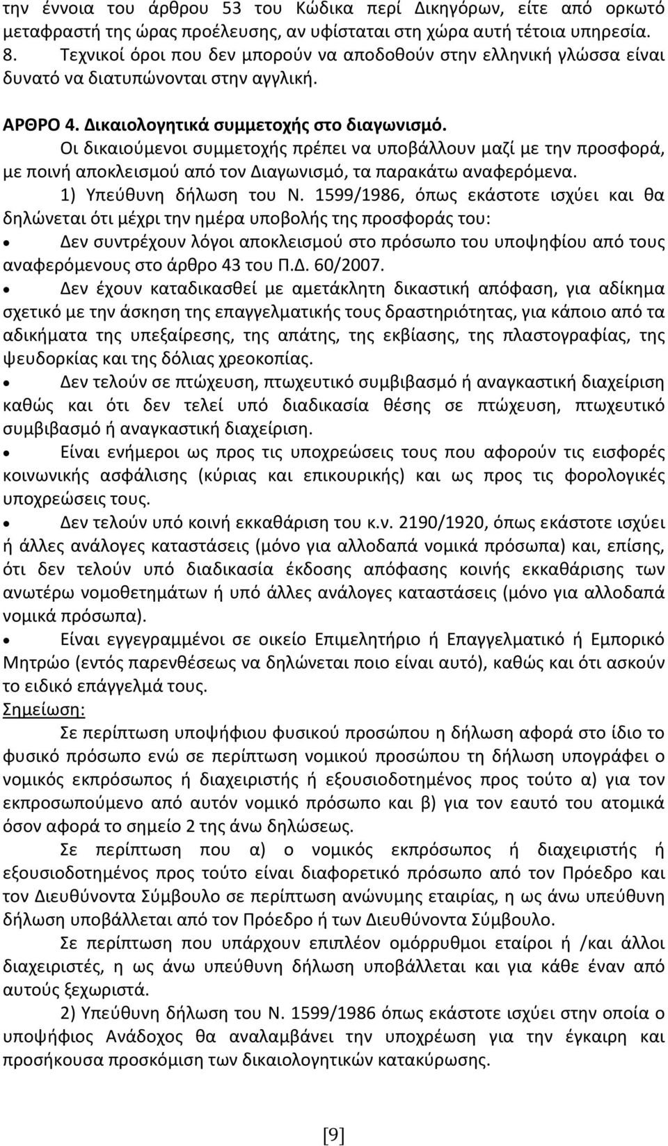 Οι δικαιούμενοι συμμετοχής πρέπει να υποβάλλουν μαζί με την προσφορά, με ποινή αποκλεισμού από τον Διαγωνισμό, τα παρακάτω αναφερόμενα. 1) Υπεύθυνη δήλωση του Ν.