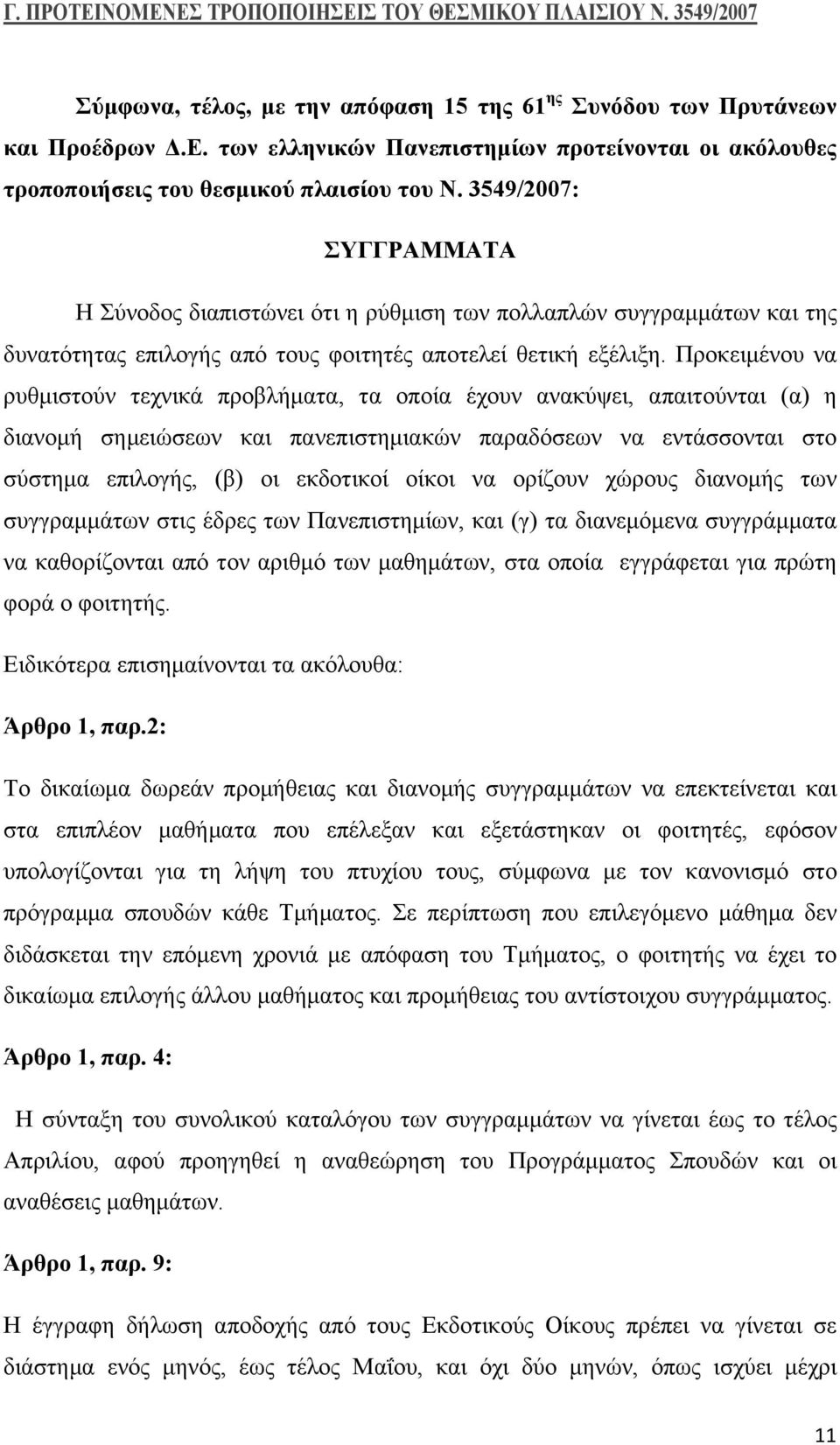 Προκειµένου να ρυθµιστούν τεχνικά προβλήµατα, τα οποία έχουν ανακύψει, απαιτούνται (α) η διανοµή σηµειώσεων και πανεπιστηµιακών παραδόσεων να εντάσσονται στο σύστηµα επιλογής, (β) οι εκδοτικοί οίκοι