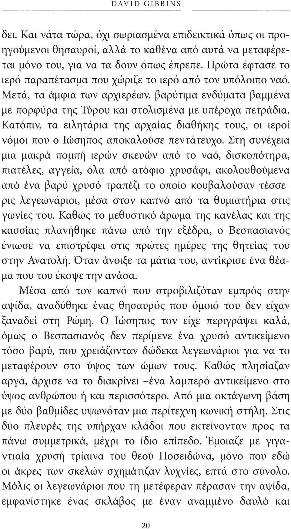 Κατόπιν, τα ειλητάρια της αρχαίας διαθήκης τους, οι ιεροί νόμοι που ο Ιώσηπος αποκαλούσε πεντάτευχο.