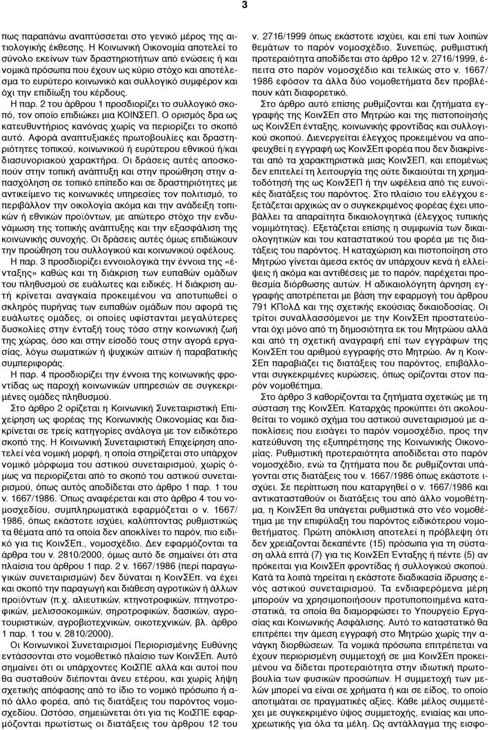 επιδίωξη του κέρδους. Η παρ. 2 του άρθρου 1 προσδιορίζει το συλλογικό σκοπό, τον οποίο επιδιώκει µια ΚΟΙΝΣΕΠ. Ο ορισµός δρα ως κατευθυντήριος κανόνας χωρίς να περιορίζει το σκοπό αυτό.