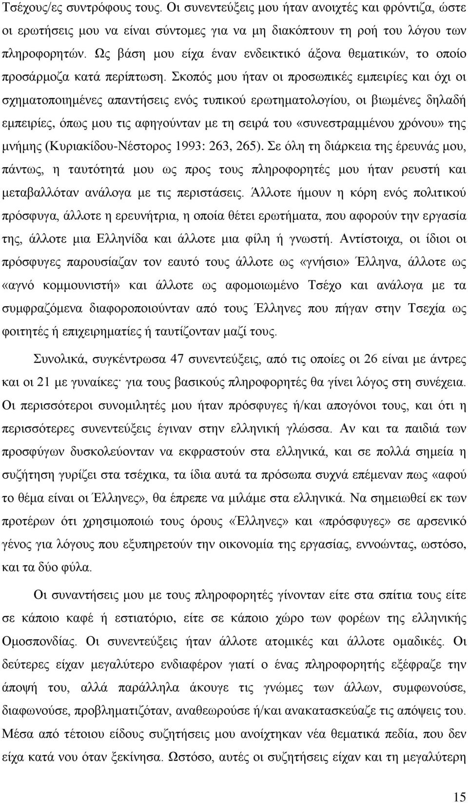 Σκοπός μου ήταν οι προσωπικές εμπειρίες και όχι οι σχηματοποιημένες απαντήσεις ενός τυπικού ερωτηματολογίου, οι βιωμένες δηλαδή εμπειρίες, όπως μου τις αφηγούνταν με τη σειρά του «συνεστραμμένου