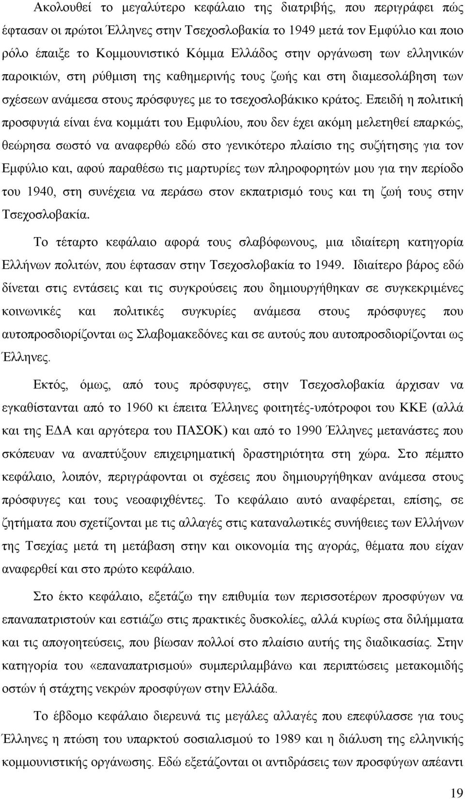 Επειδή η πολιτική προσφυγιά είναι ένα κομμάτι του Εμφυλίου, που δεν έχει ακόμη μελετηθεί επαρκώς, θεώρησα σωστό να αναφερθώ εδώ στο γενικότερο πλαίσιο της συζήτησης για τον Εμφύλιο και, αφού παραθέσω