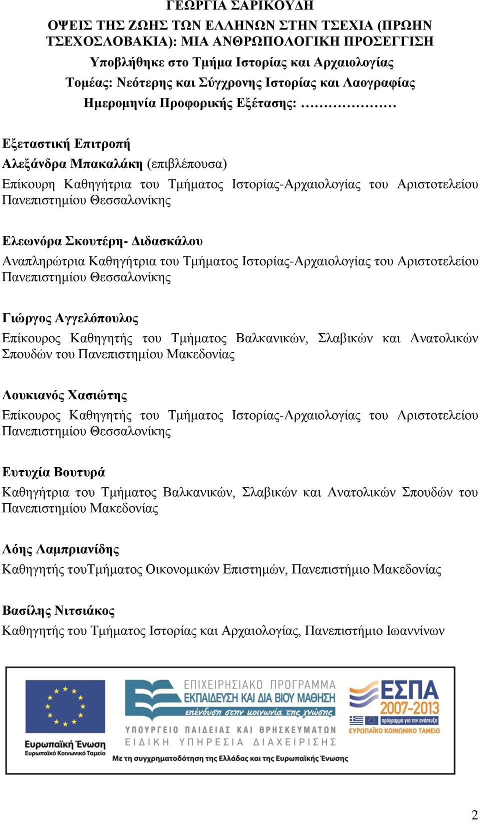 Ελεωνόρα Σκουτέρη- Διδασκάλου Αναπληρώτρια Καθηγήτρια του Τμήματος Ιστορίας-Αρχαιολογίας του Αριστοτελείου Πανεπιστημίου Θεσσαλονίκης Γιώργος Αγγελόπουλος Επίκουρος Καθηγητής του Τμήματος Βαλκανικών,