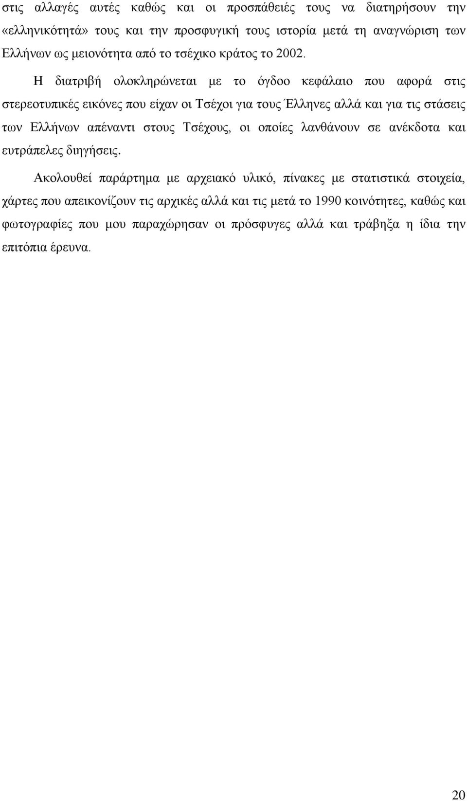 H διατριβή ολοκληρώνεται με το όγδοο κεφάλαιο που αφορά στις στερεοτυπικές εικόνες που είχαν οι Τσέχοι για τους Έλληνες αλλά και για τις στάσεις των Ελλήνων απέναντι