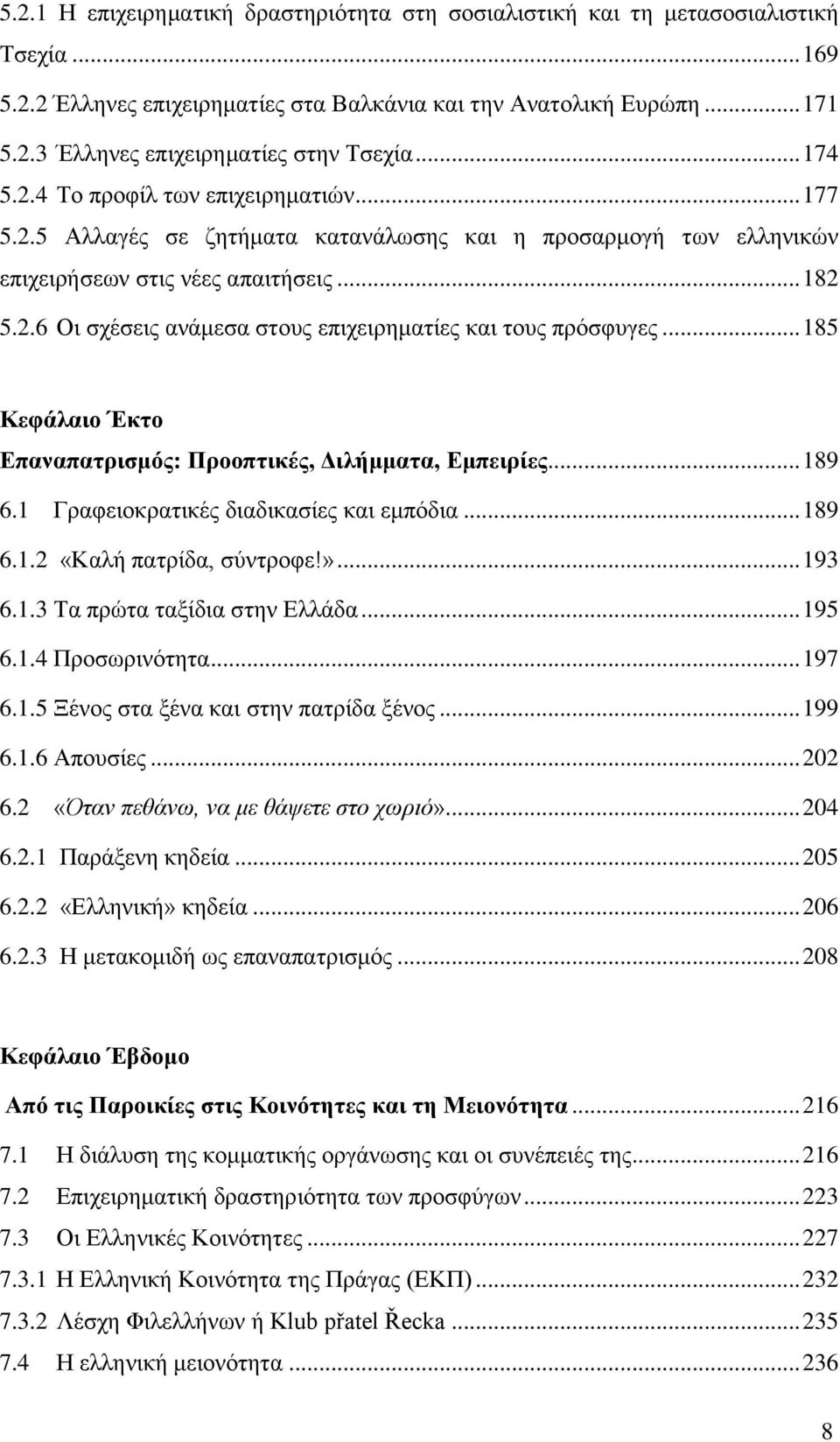 .. 185 Κεφάλαιο Έκτο Επαναπατρισμός: Προοπτικές, Διλήμματα, Εμπειρίες... 189 6.1 Γραφειοκρατικές διαδικασίες και εμπόδια... 189 6.1.2 «Καλή πατρίδα, σύντροφε!»... 193 6.1.3 Τα πρώτα ταξίδια στην Ελλάδα.