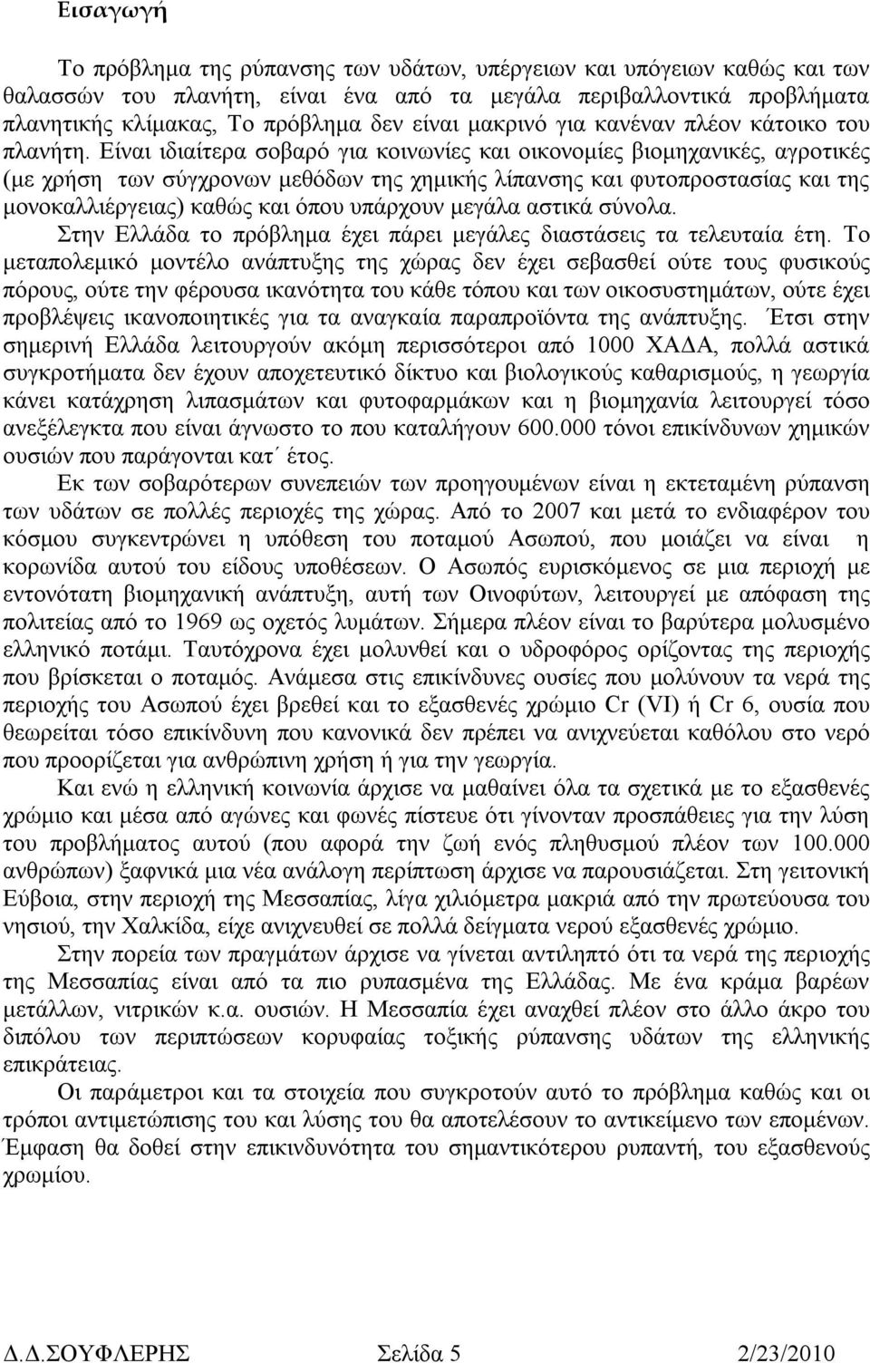 Είναι ιδιαίτερα σοβαρό για κοινωνίες και οικονοµίες βιοµηχανικές, αγροτικές (µε χρήση των σύγχρονων µεθόδων της χηµικής λίπανσης και φυτοπροστασίας και της µονοκαλλιέργειας) καθώς και όπου υπάρχουν