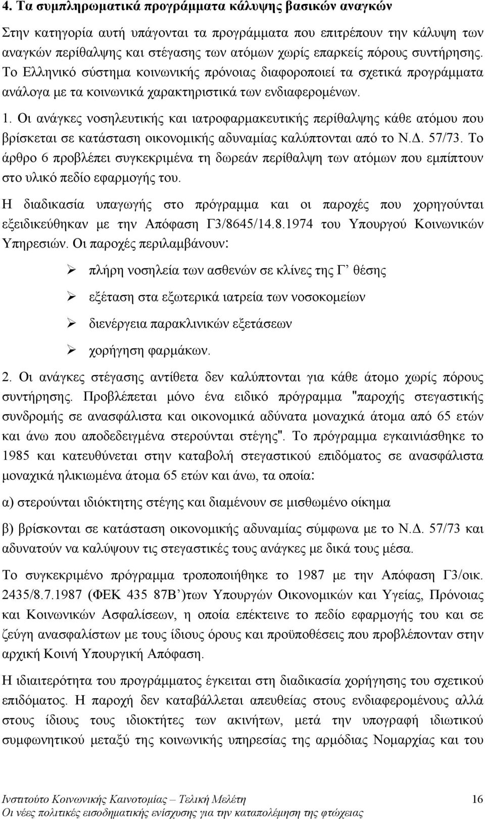 Οι ανάγκες νοσηλευτικής και ιατροφαρμακευτικής περίθαλψης κάθε ατόμου που βρίσκεται σε κατάσταση οικονομικής αδυναμίας καλύπτονται από το Ν.Δ. 57/73.