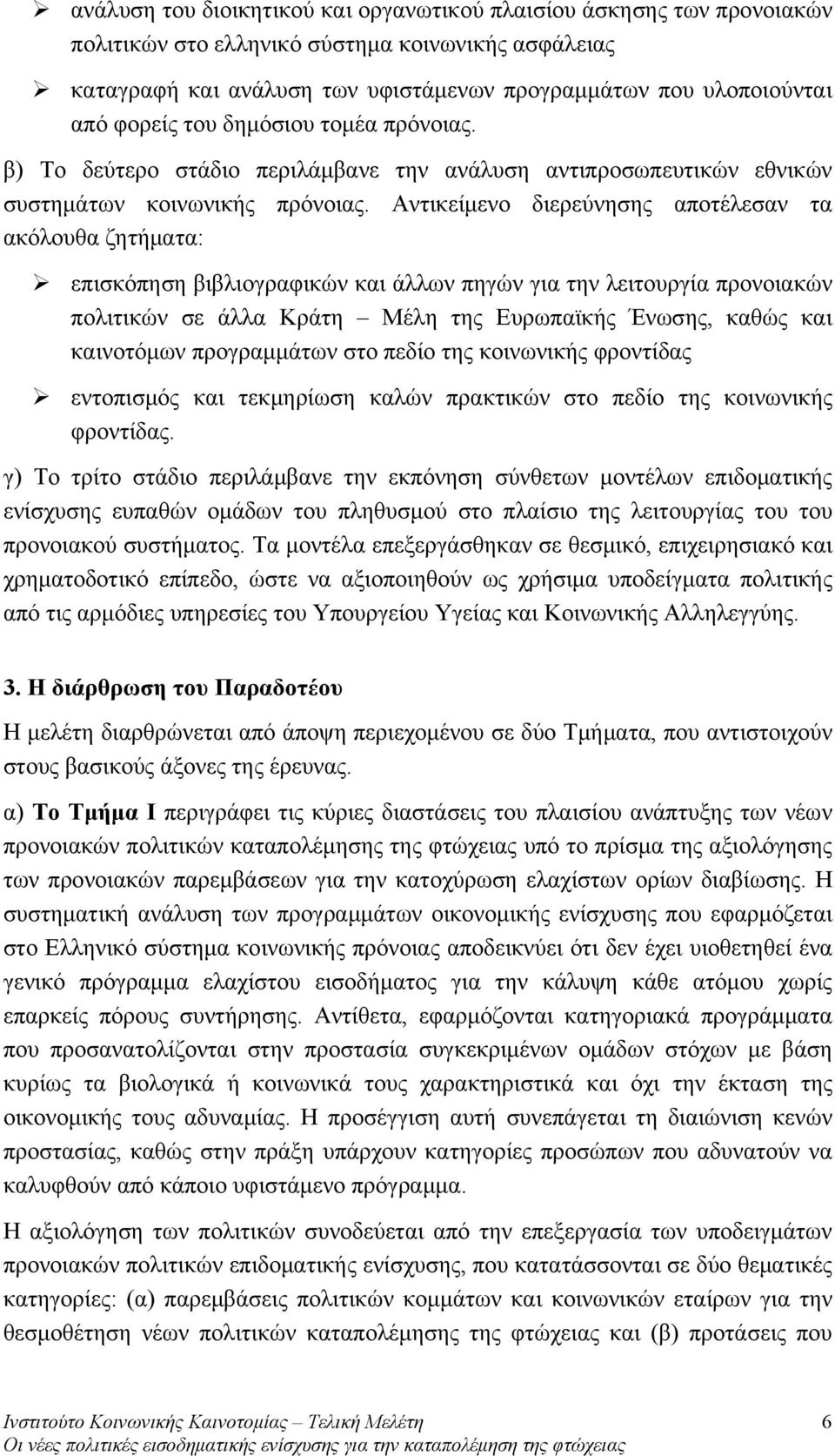 Αντικείμενο διερεύνησης αποτέλεσαν τα ακόλουθα ζητήματα: επισκόπηση βιβλιογραφικών και άλλων πηγών για την λειτουργία προνοιακών πολιτικών σε άλλα Κράτη Μέλη της Ευρωπαϊκής Ένωσης, καθώς και