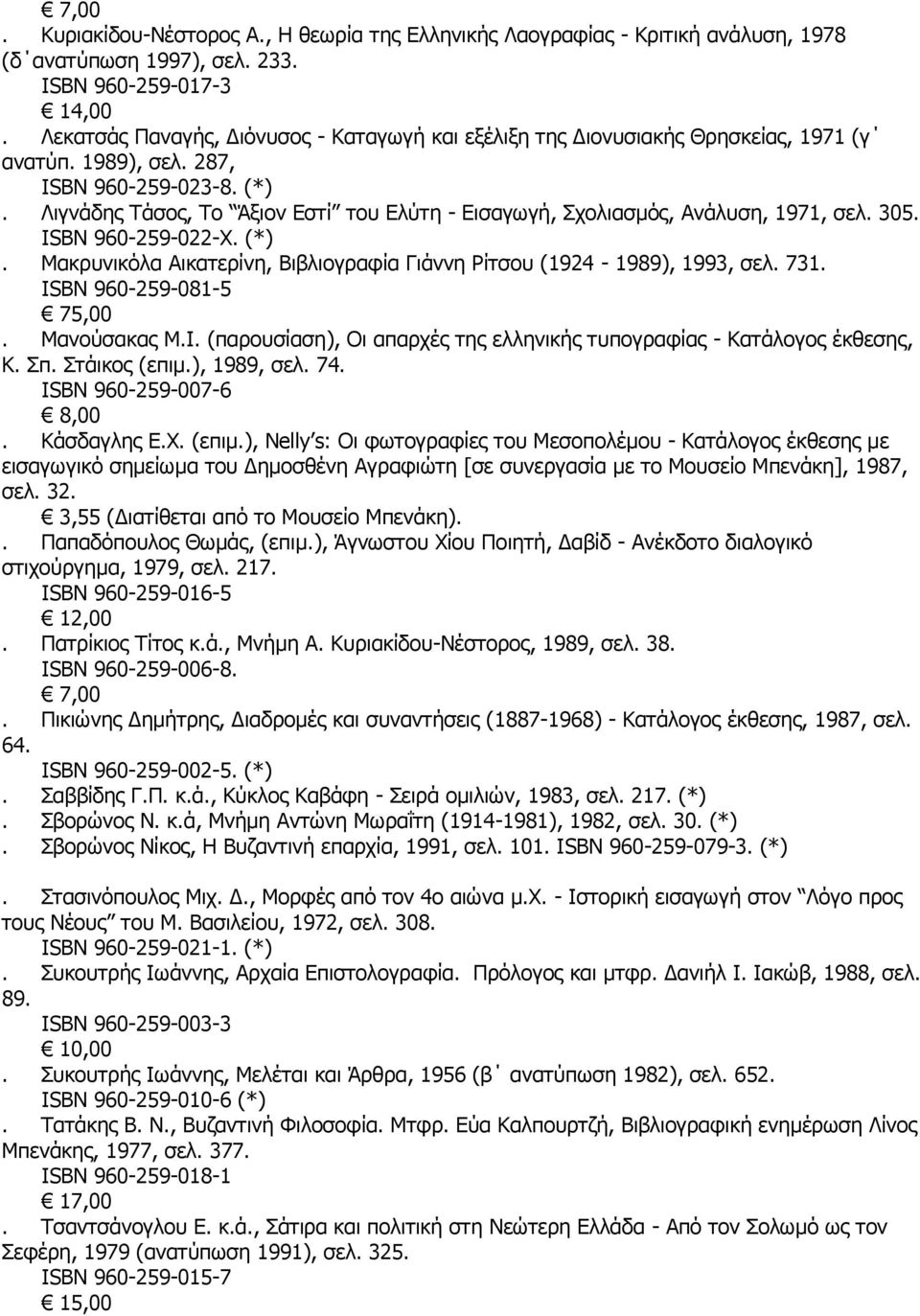 Λιγνάδης Τάσος, Το Άξιον Εστί του Ελύτη - Εισαγωγή, Σχολιασμός, Ανάλυση, 1971, σελ. 305. ISBN 960-259-022-Χ. (*). Μακρυνικόλα Αικατερίνη, Βιβλιογραφία Γιάννη Ρίτσου (1924-1989), 1993, σελ. 731.