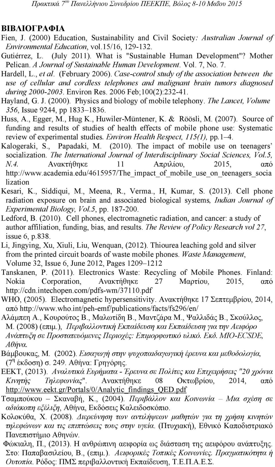 Case-control study of the association between the use of cellular and cordless telephones and malignant brain tumors diagnosed during 2000-2003. Environ Res. 2006 Feb;100(2):232-41. Ηayland, G. J.