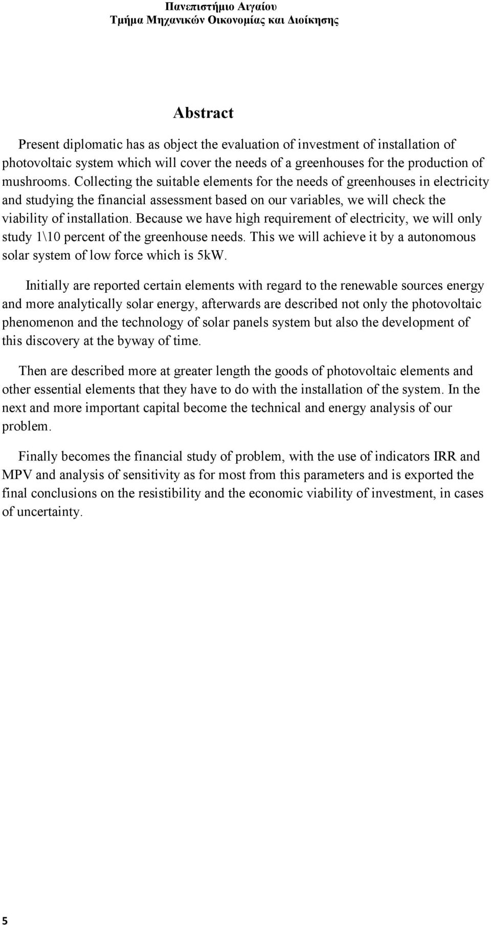 Because we have high requirement of electricity, we will only study 1\10 percent of the greenhouse needs. This we will achieve it by a autonomous solar system of low force which is 5kW.