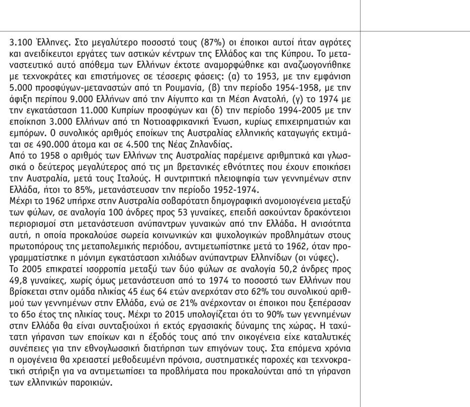 000 προσφύγων-µεταναστών από τη Ρουµανία, (β) την περίοδο 1954-1958, µε την άφιξη περίπου 9.000 Ελλήνων από την Αίγυπτο και τη Μέση Ανατολή, (γ) το 1974 µε την εγκατάσταση 11.