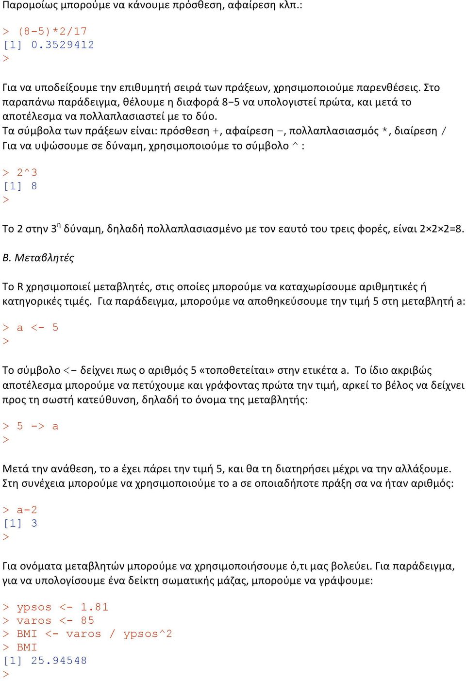 Τασύμβολατωνπράξεωνείναι:πρόσθεση+,αφαίρεση,πολλαπλασιασμός*,διαίρεση/ Γιαναυψώσουμεσεδύναμη,χρησιμοποιούμετοσύμβολο^: 2^3 [1] 8 Το2στην3 η δύναμη,δηλαδήπολλαπλασιασμένομετονεαυτότουτρειςφορές,είναι2