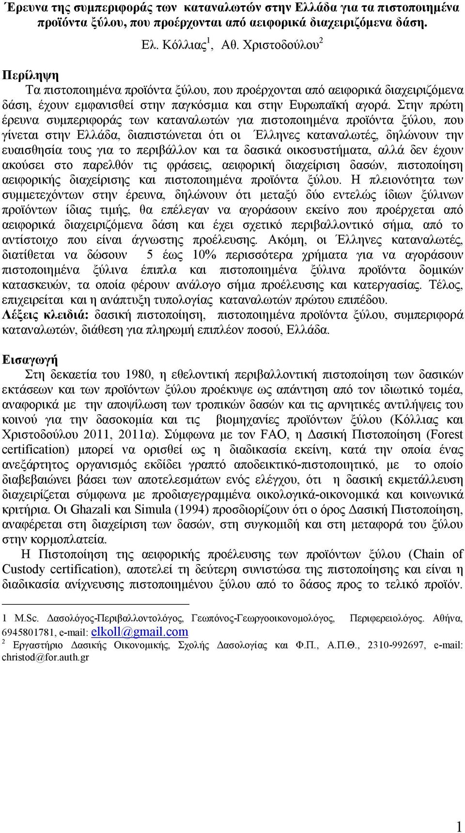 Στην πρώτη έρευνα συμπεριφοράς των καταναλωτών για πιστοποιημένα προϊόντα ξύλου, που γίνεται στην Ελλάδα, διαπιστώνεται ότι οι Έλληνες καταναλωτές, δηλώνουν την ευαισθησία τους για το περιβάλλον και