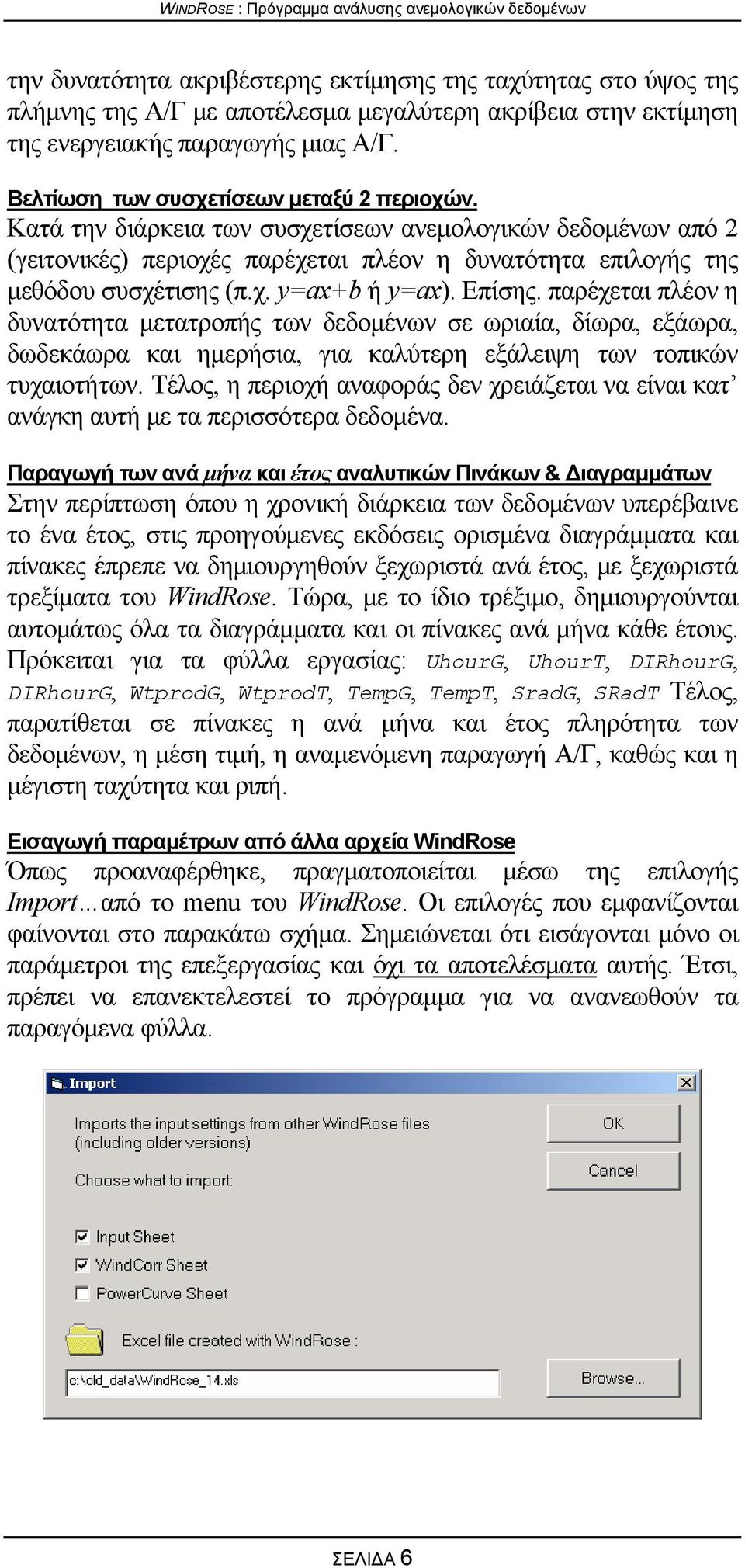 Επίσης. παρέχεται πλέον η δυνατότητα μετατροπής των δεδομένων σε ωριαία, δίωρα, εξάωρα, δωδεκάωρα και ημερήσια, για καλύτερη εξάλειψη των τοπικών τυχαιοτήτων.