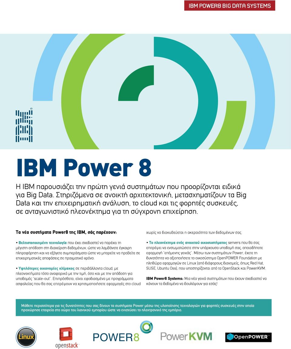 Τα νέα συστήµατα Power8 της IBM, σάς παρέχουν: Βελτιστοποιηµένη τεχνολογία που έχει σχεδιαστεί να παρέχει τη µέγιστη απόδοση στη διαχείριση δεδοµένων, ώστε να λαµβάνετε έγκαιρη πληροφόρηση και να
