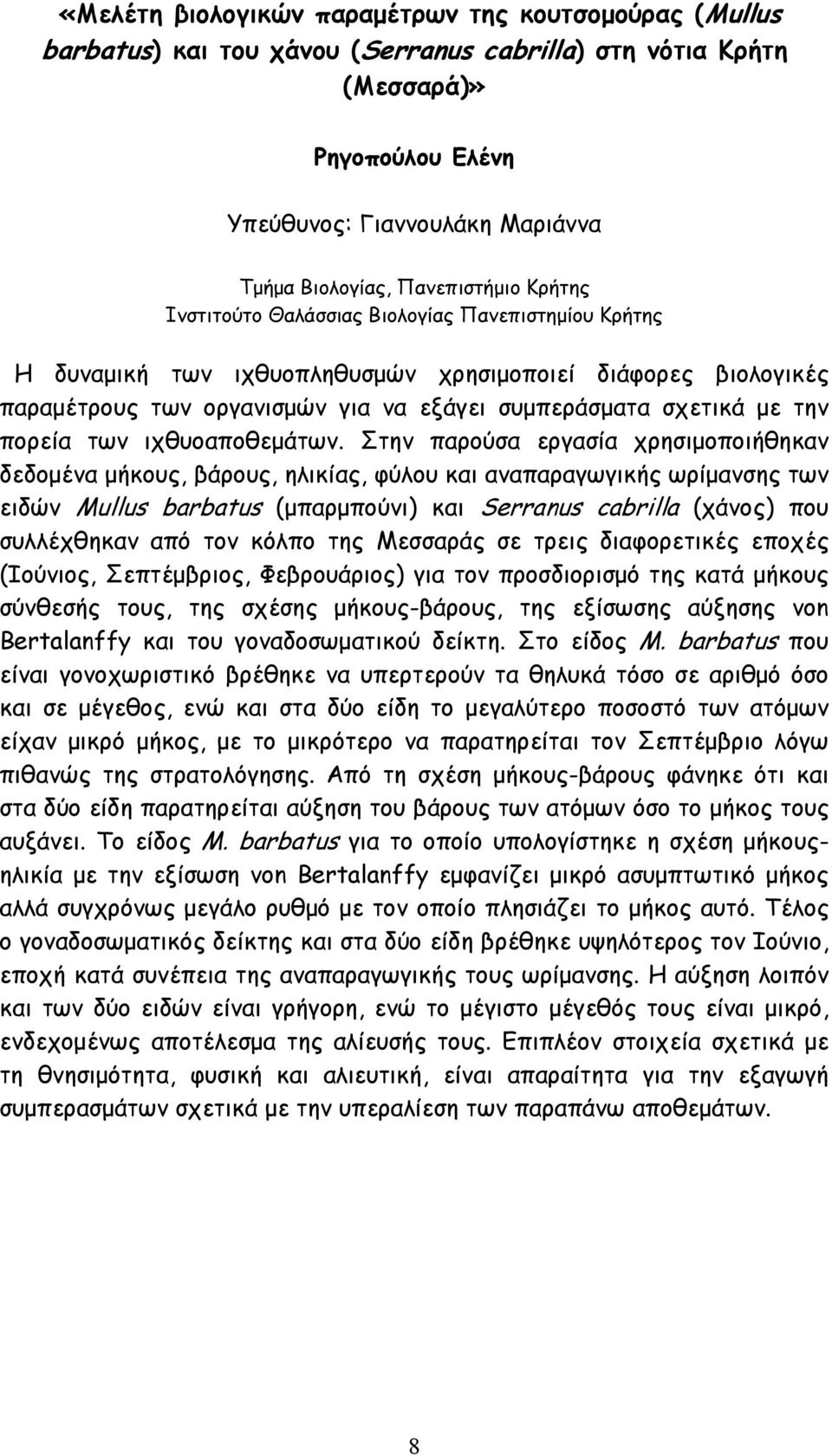 Στην παρούσα εργασία χρησιμοποιήθηκαν δεδομένα μήκους, βάρους, ηλικίας, φύλου και αναπαραγωγικής ωρίμανσης των ειδών Mullus barbatus (μπαρμπούνι) και Serranus cabrilla (χάνος) που συλλέχθηκαν από τον